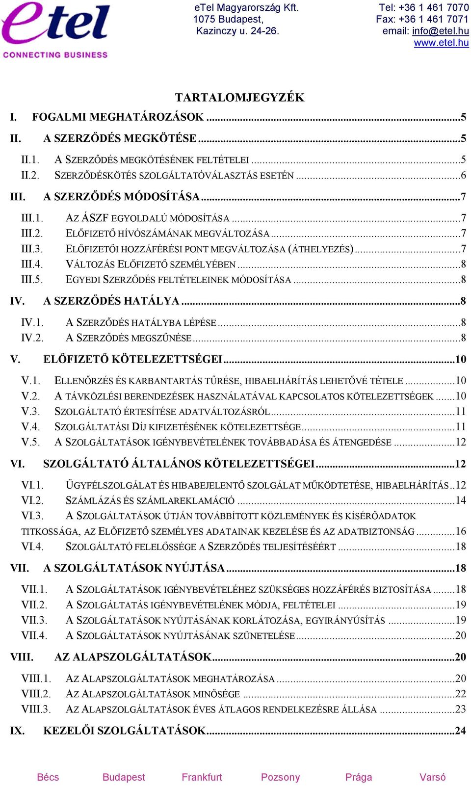 VÁLTOZÁS ELŐFIZETŐ SZEMÉLYÉBEN...8 III.5. EGYEDI SZERZŐDÉS FELTÉTELEINEK MÓDOSÍTÁSA...8 IV. A SZERZŐDÉS HATÁLYA...8 IV.1. IV.2. A SZERZŐDÉS HATÁLYBA LÉPÉSE...8 A SZERZŐDÉS MEGSZŰNÉSE...8 V.