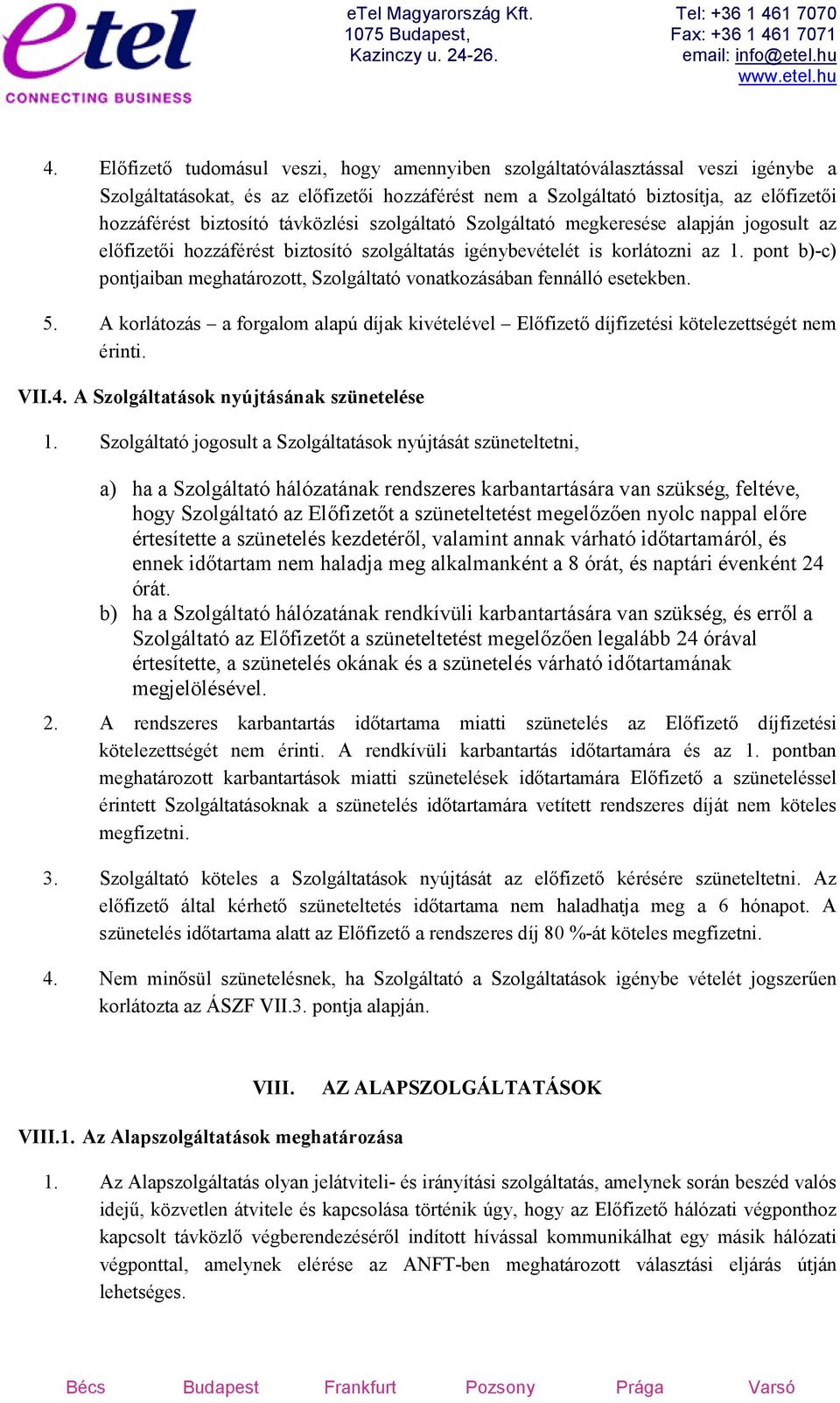 pont b)-c) pontjaiban meghatározott, Szolgáltató vonatkozásában fennálló esetekben. 5. A korlátozás a forgalom alapú díjak kivételével Előfizető díjfizetési kötelezettségét nem érinti. VII.4.