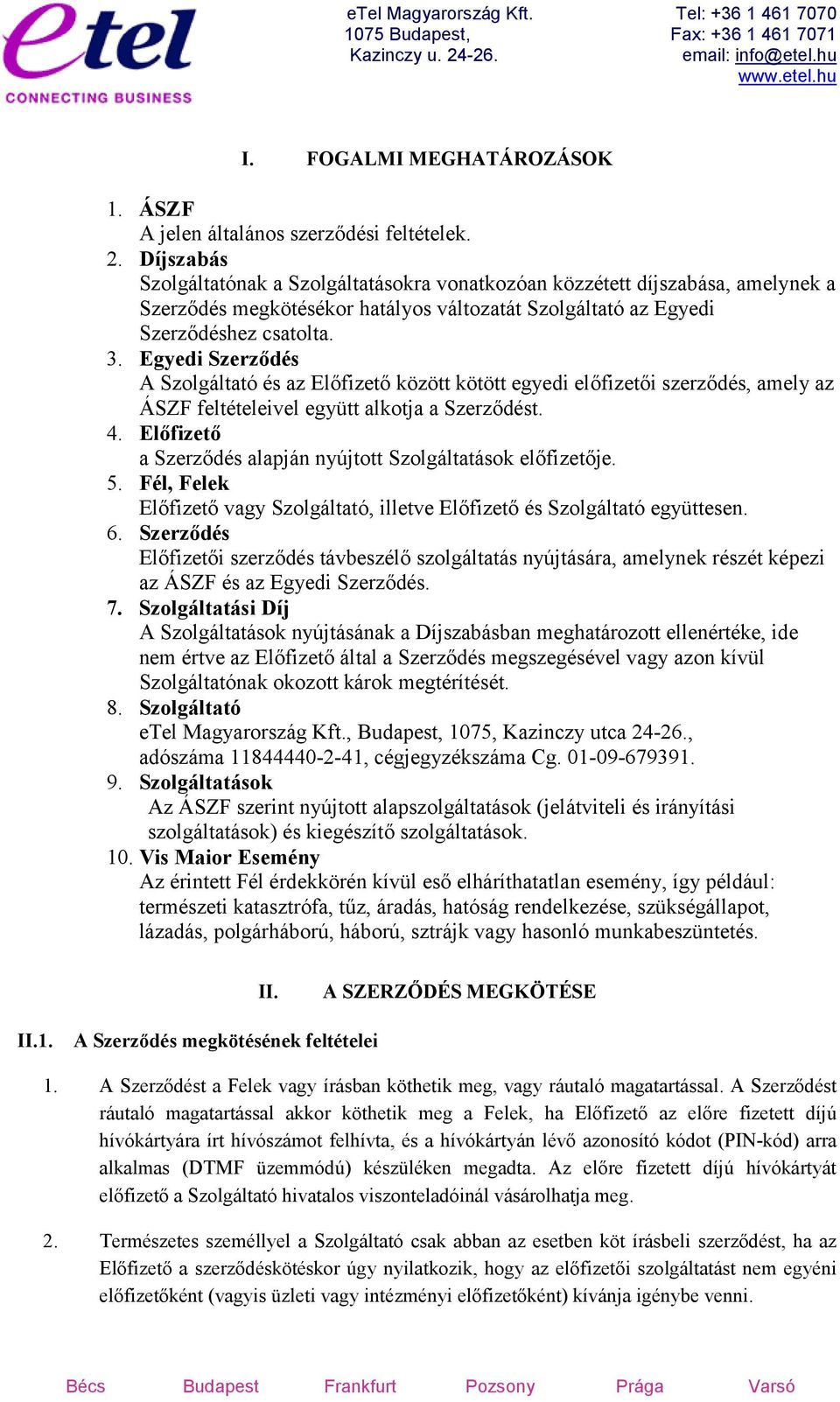 Egyedi Szerződés A Szolgáltató és az Előfizető között kötött egyedi előfizetői szerződés, amely az ÁSZF feltételeivel együtt alkotja a Szerződést. 4.