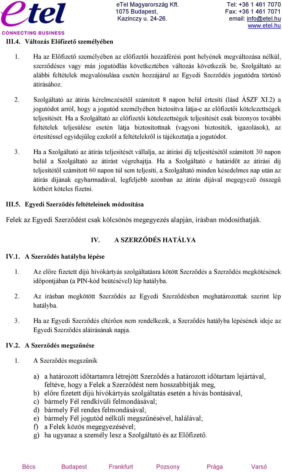 megvalósulása esetén hozzájárul az Egyedi Szerződés jogutódra történő átírásához. 2. Szolgáltató az átírás kérelmezésétől számított 8 napon belül értesíti (lásd ÁSZF XI.