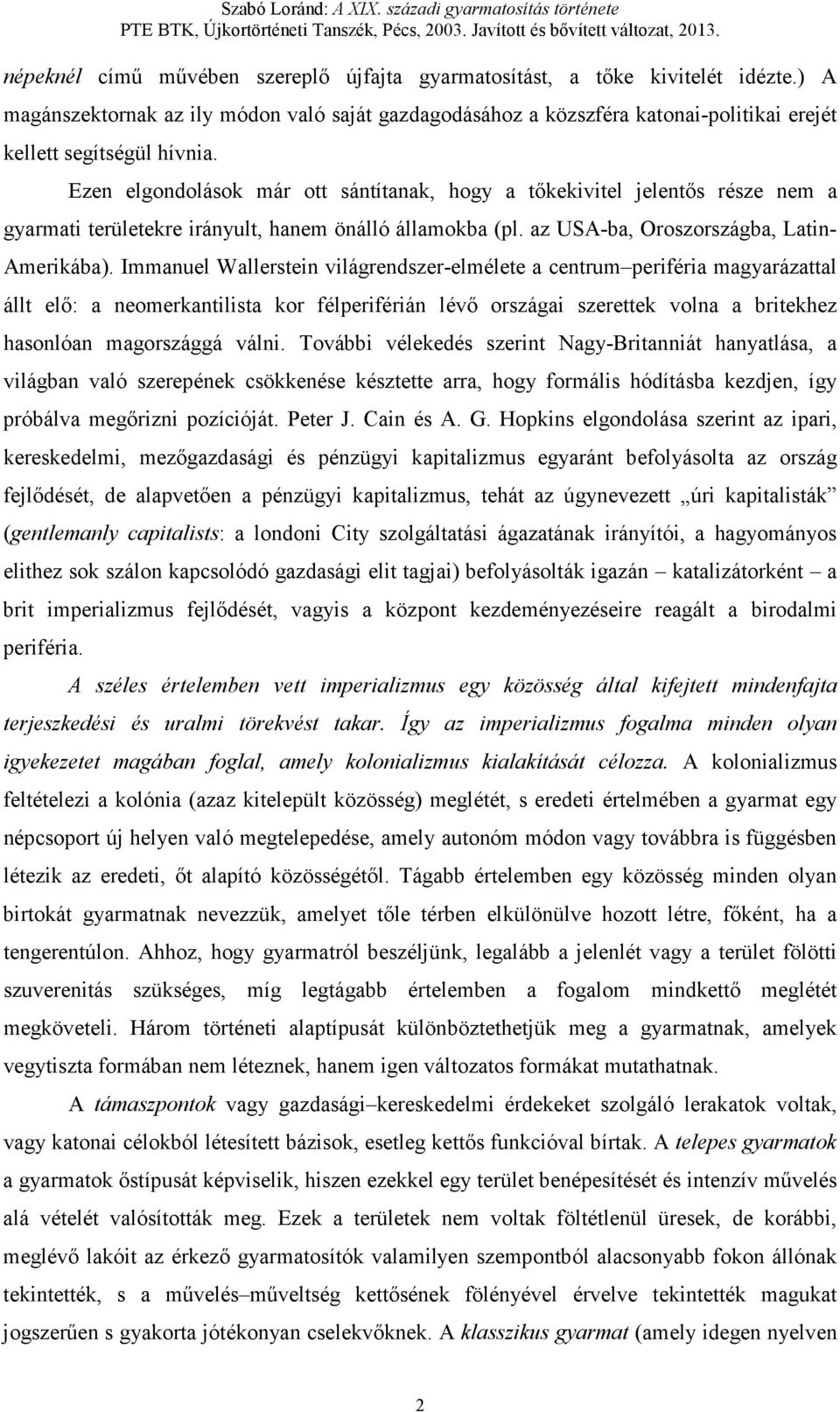 Ezen elgondolások már ott sántítanak, hogy a tıkekivitel jelentıs része nem a gyarmati területekre irányult, hanem önálló államokba (pl. az USA-ba, Oroszországba, Latin- Amerikába).