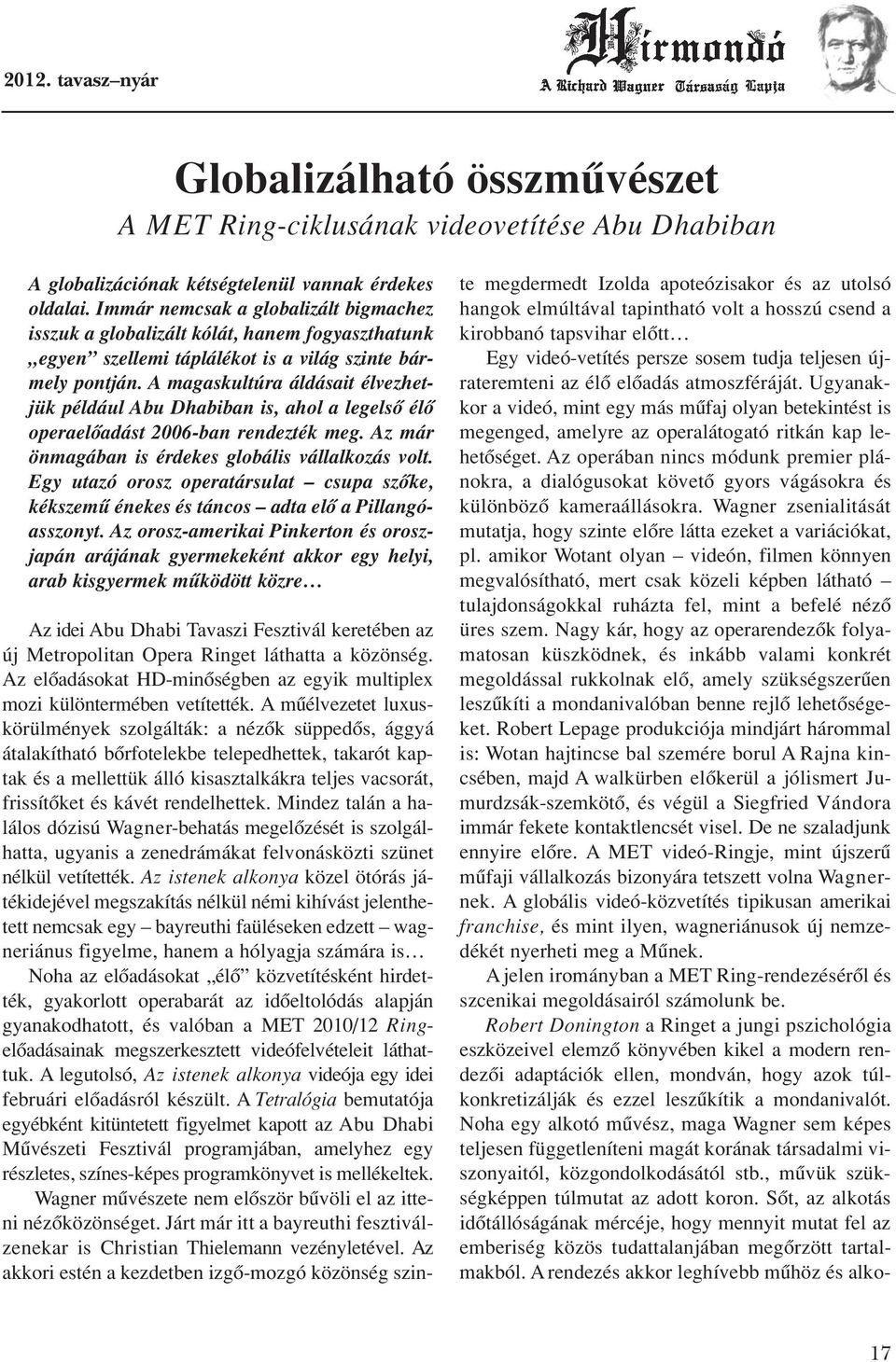 A magaskultúra áldásait élvezhetjük például Abu Dhabiban is, ahol a legelsô élô operaelôadást 2006-ban rendezték meg. Az már önmagában is érdekes globális vállalkozás volt.