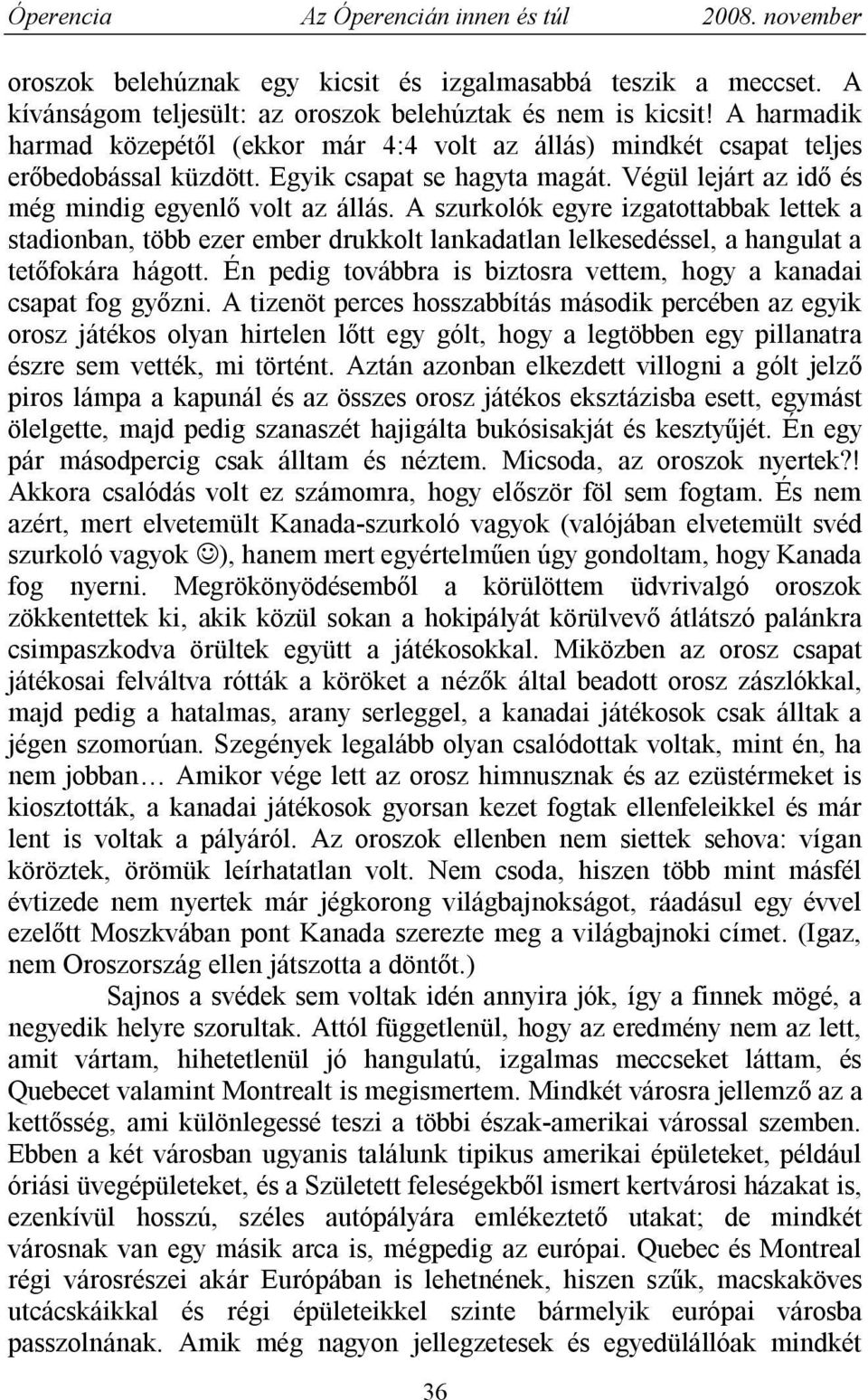 A szurkolók egyre izgatottabbak lettek a stadionban, több ezer ember drukkolt lankadatlan lelkesedéssel, a hangulat a tetőfokára hágott.