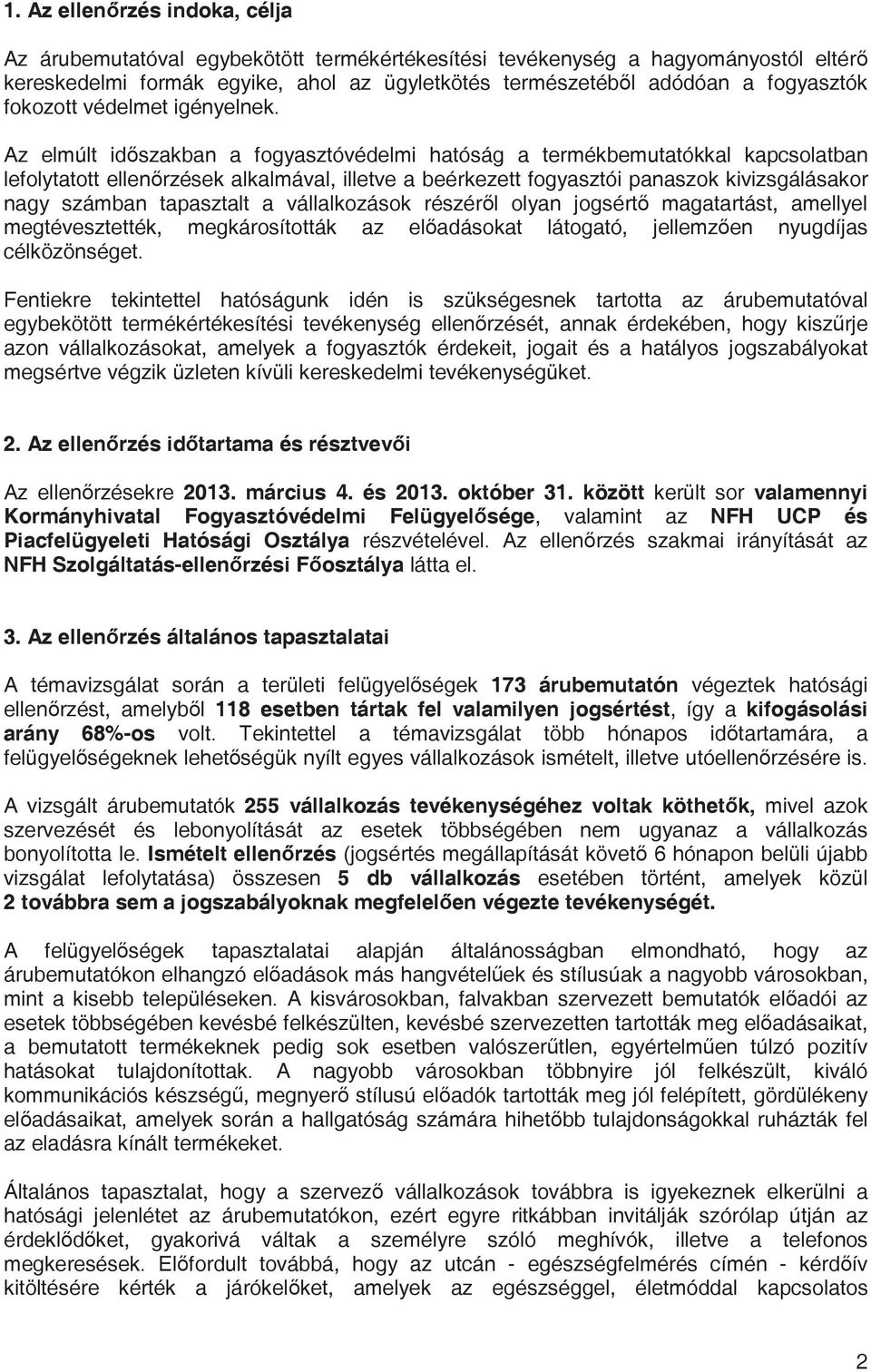 Az elmúlt idszakban a fogyasztóvédelmi hatóság a termékbemutatókkal kapcsolatban lefolytatott ellenrzések alkalmával, illetve a beérkezett fogyasztói panaszok kivizsgálásakor nagy számban tapasztalt