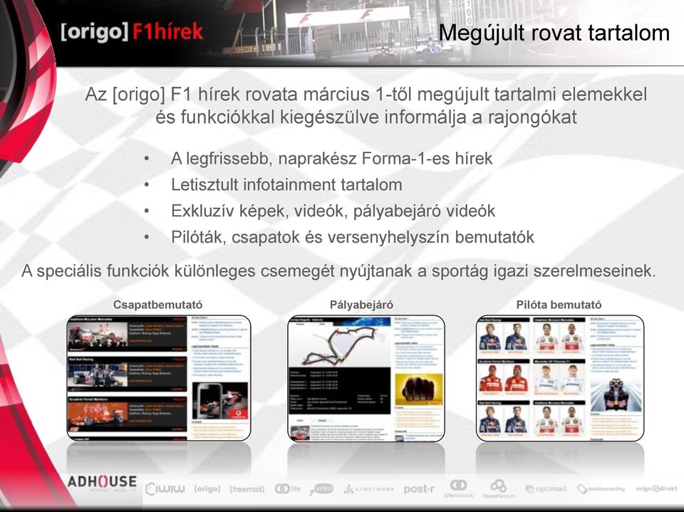 infotainment tartalom Exkluzív képek, videók, pályabejáró videók Pilóták, csapatok és versenyhelyszín bemutatók