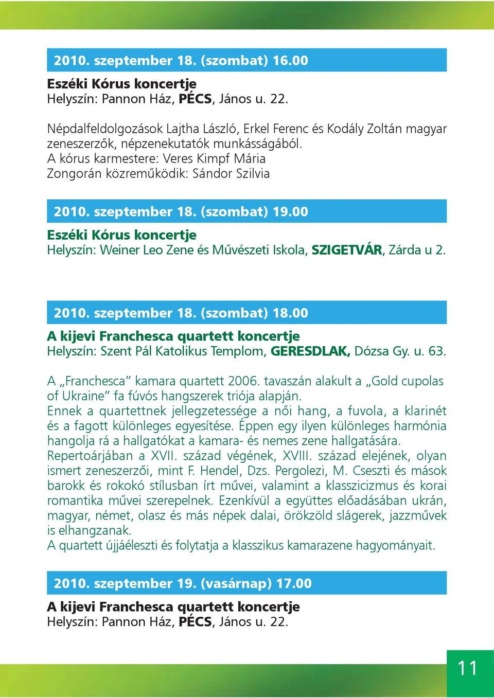 szeptember 18. (szombat) 19.00 Eszéki Kórus koncertje Helyszín: Weiner Leo Zene és Művészeti Iskola, SZIGETVÁR, Zárda u 2. 2010. szeptember 18. (szombat) 18.