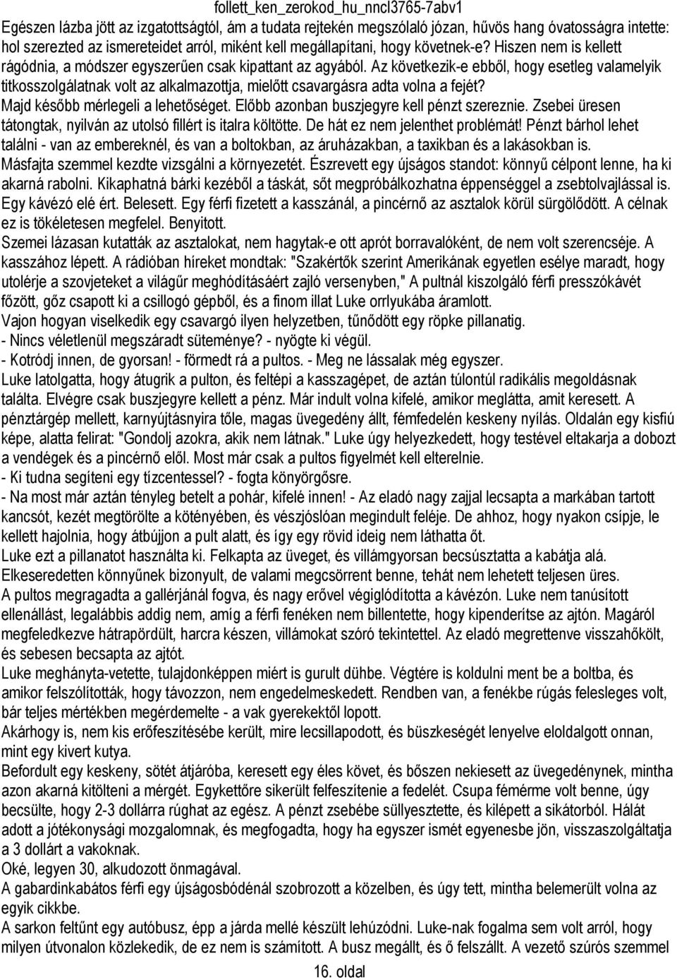 Az következik-e ebből, hogy esetleg valamelyik titkosszolgálatnak volt az alkalmazottja, mielőtt csavargásra adta volna a fejét? Majd később mérlegeli a lehetőséget.