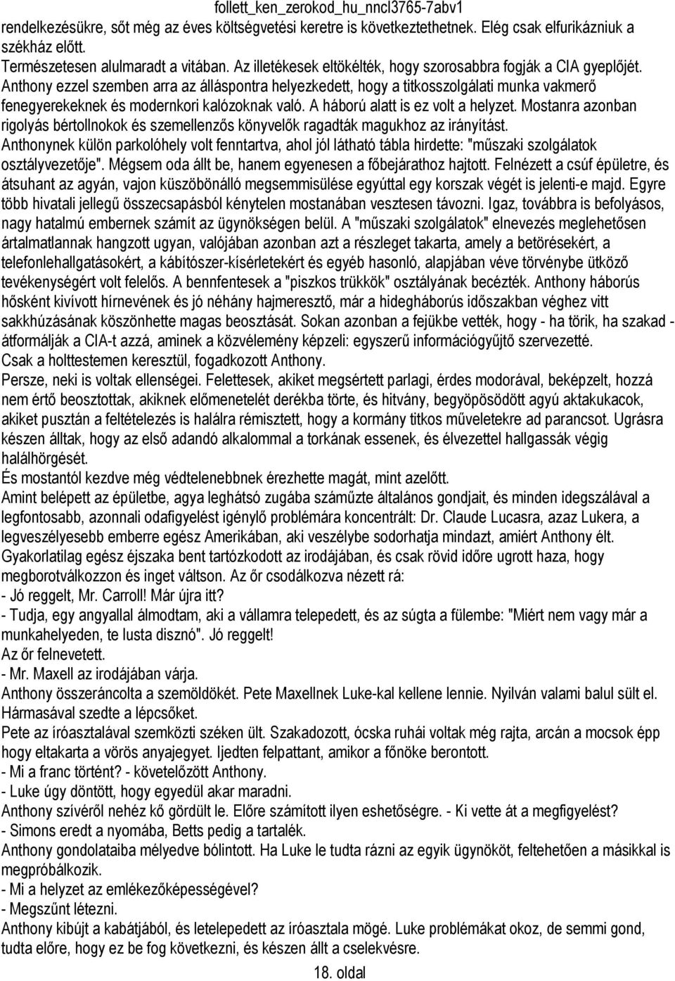 Anthony ezzel szemben arra az álláspontra helyezkedett, hogy a titkosszolgálati munka vakmerő fenegyerekeknek és modernkori kalózoknak való. A háború alatt is ez volt a helyzet.