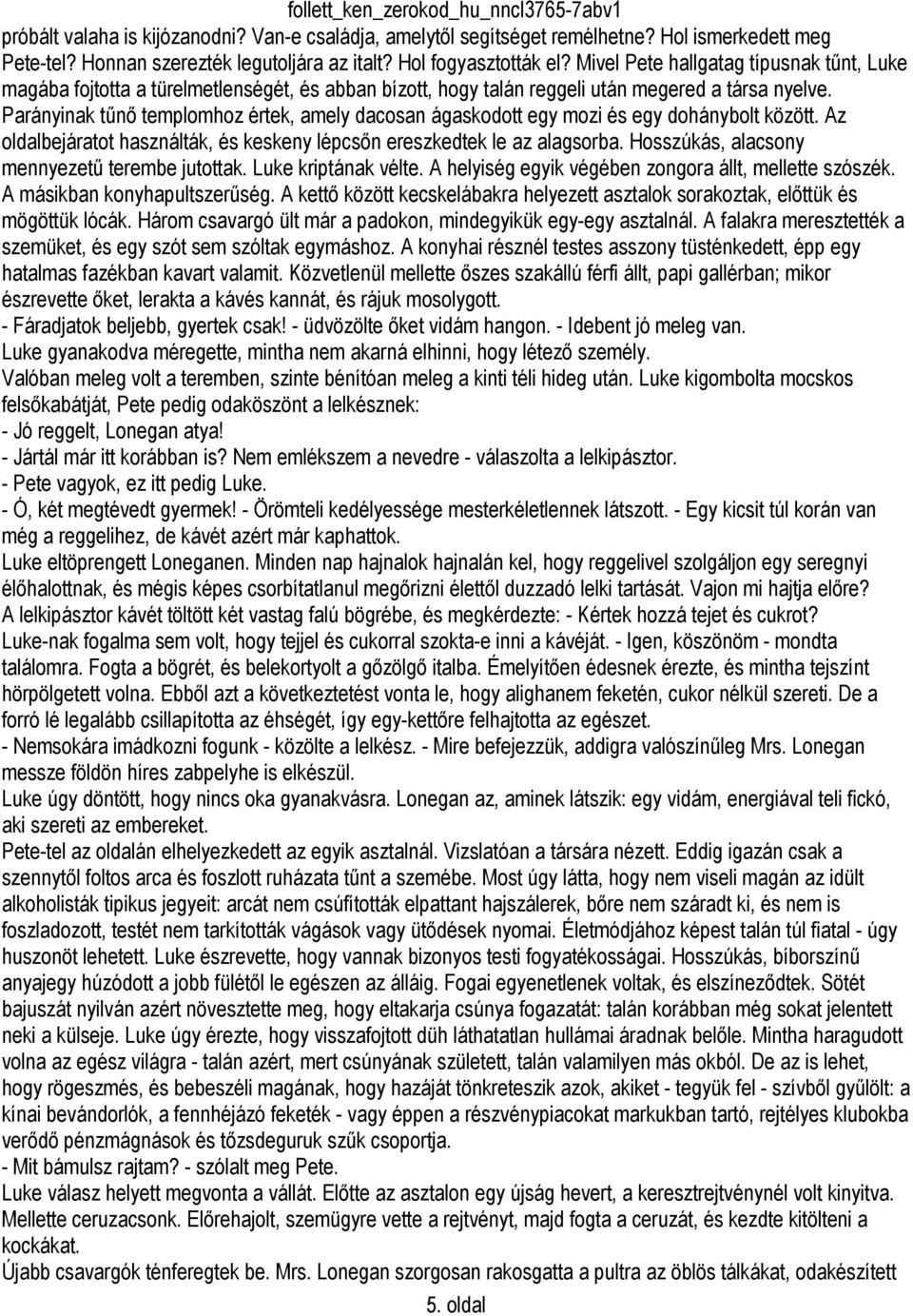 Parányinak tűnő templomhoz értek, amely dacosan ágaskodott egy mozi és egy dohánybolt között. Az oldalbejáratot használták, és keskeny lépcsőn ereszkedtek le az alagsorba.