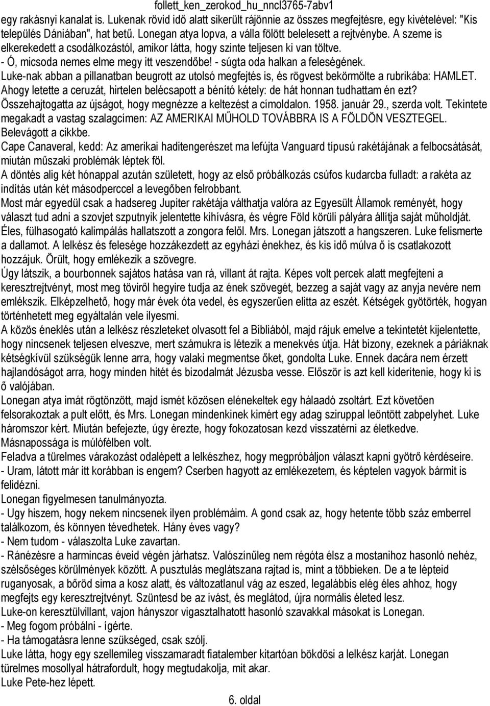 - súgta oda halkan a feleségének. Luke-nak abban a pillanatban beugrott az utolsó megfejtés is, és rögvest bekörmölte a rubrikába: HAMLET.