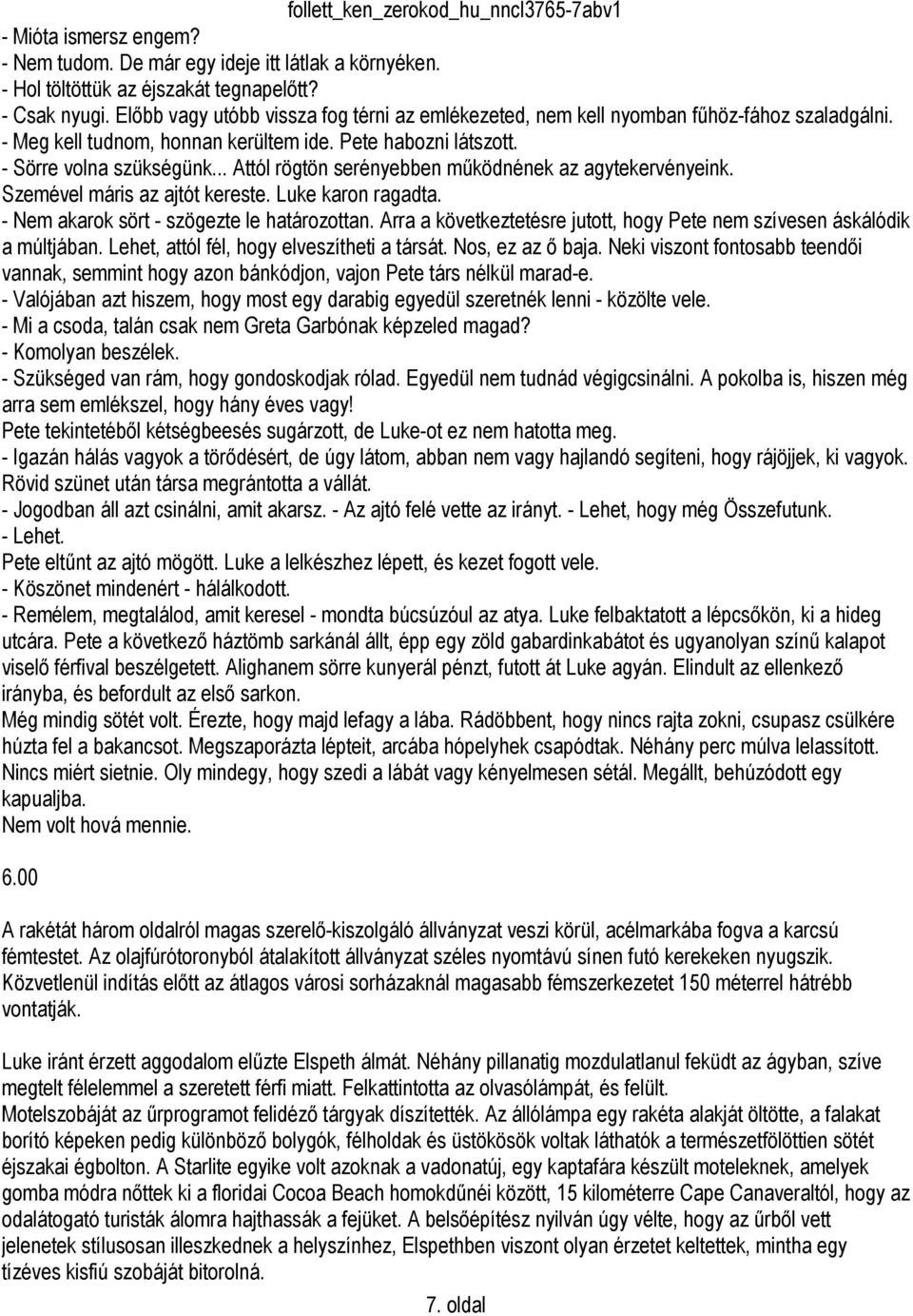 .. Attól rögtön serényebben működnének az agytekervényeink. Szemével máris az ajtót kereste. Luke karon ragadta. - Nem akarok sört - szögezte le határozottan.