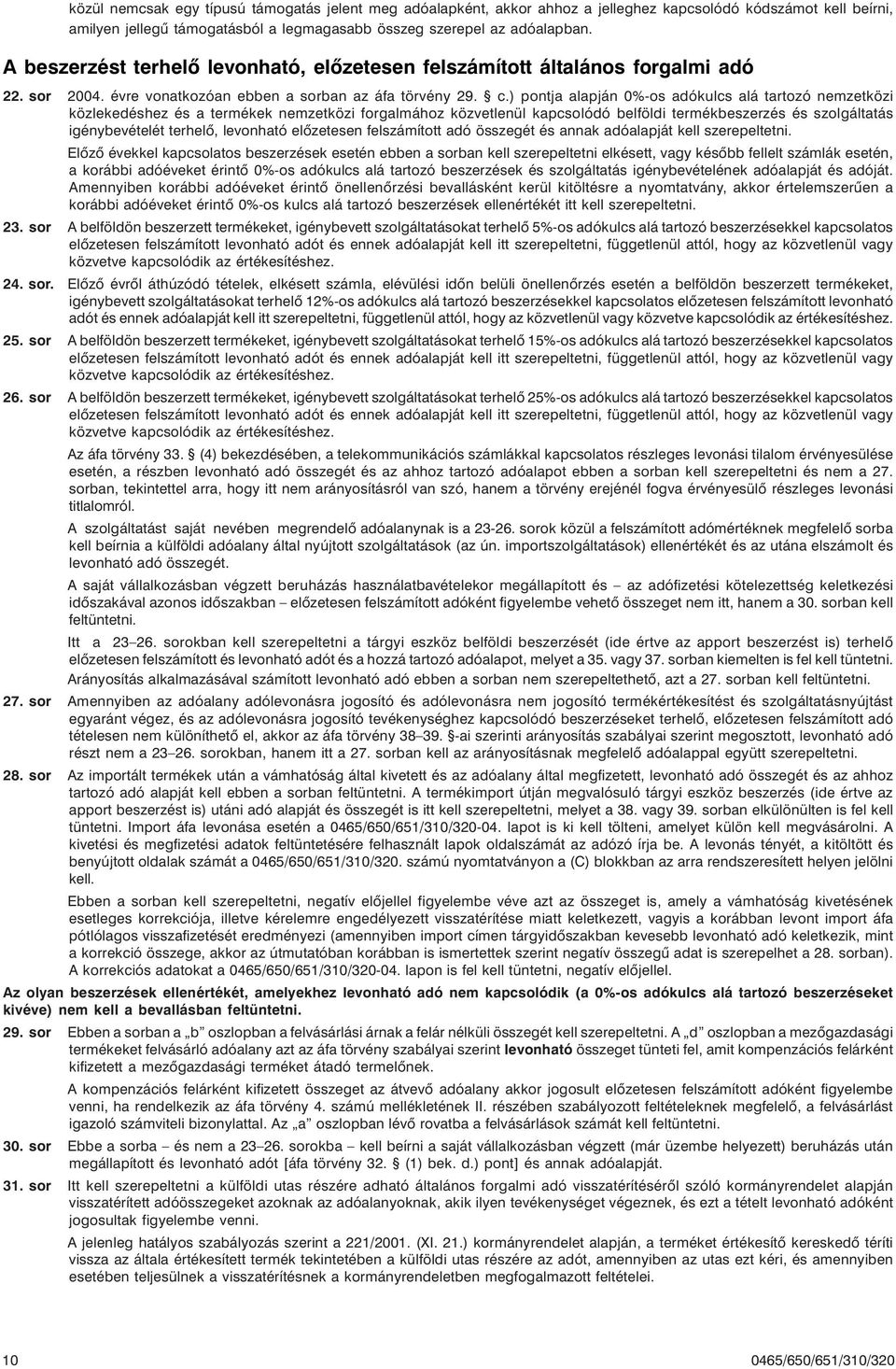 ) pontja alapján 0%-os adókulcs alá tartozó nemzetközi közlekedéshez és a termékek nemzetközi forgalmához közvetlenül kapcsolódó belföldi termékbeszerzés és szolgáltatás igénybevételét terhelõ,