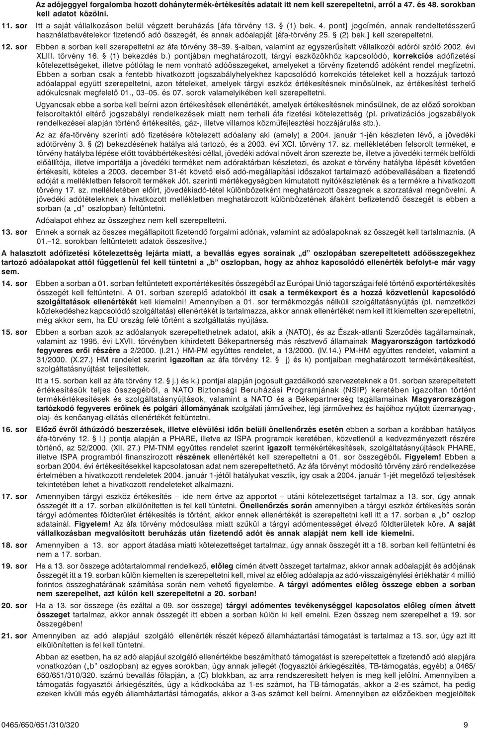 pont] jogcímén, annak rendeltetésszerû használatbavételekor fizetendõ adó összegét, és annak adóalapját [áfa-törvény 25. (2) bek.] kell szerepeltetni. 12.