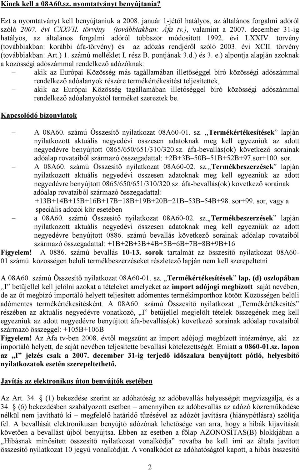 törvény (továbbiakban: korábbi áfa-törvény) és az adózás rendjéről szóló 2003. évi XCII. törvény (továbbiakban: Art.) 1. számú melléklet I. rész B. pontjának 3.d.) és 3. e.
