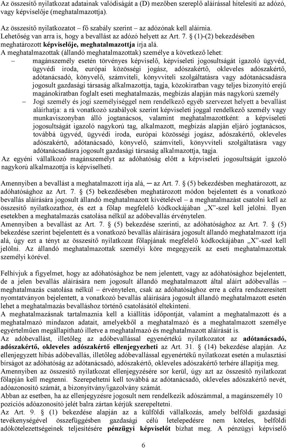 (1)-(2) bekezdésében meghatározott képviselője, meghatalmazottja írja alá.
