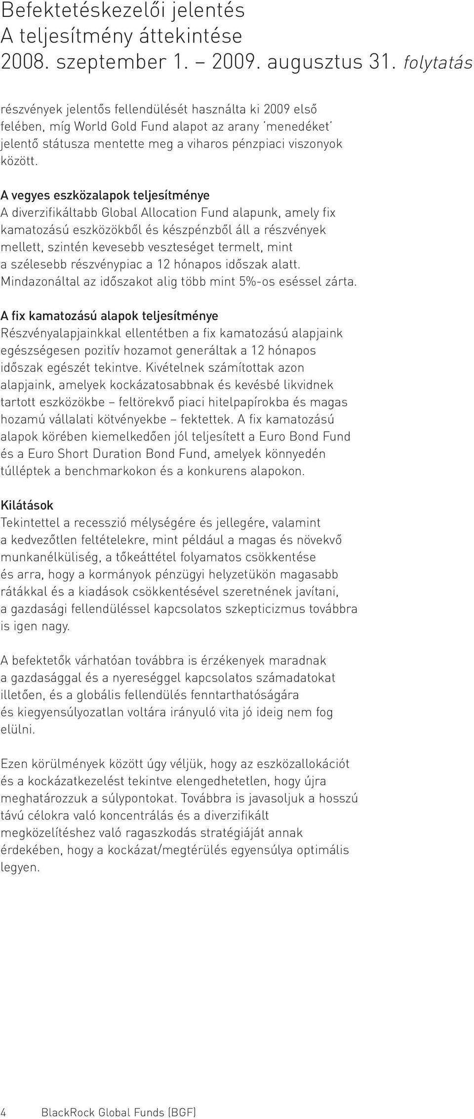 A vegyes eszközalapok teljesítménye A diverzifikáltabb Global Allocation Fund alapunk, amely fix kamatozású eszközökből és készpénzből áll a részvények mellett, szintén kevesebb veszteséget termelt,