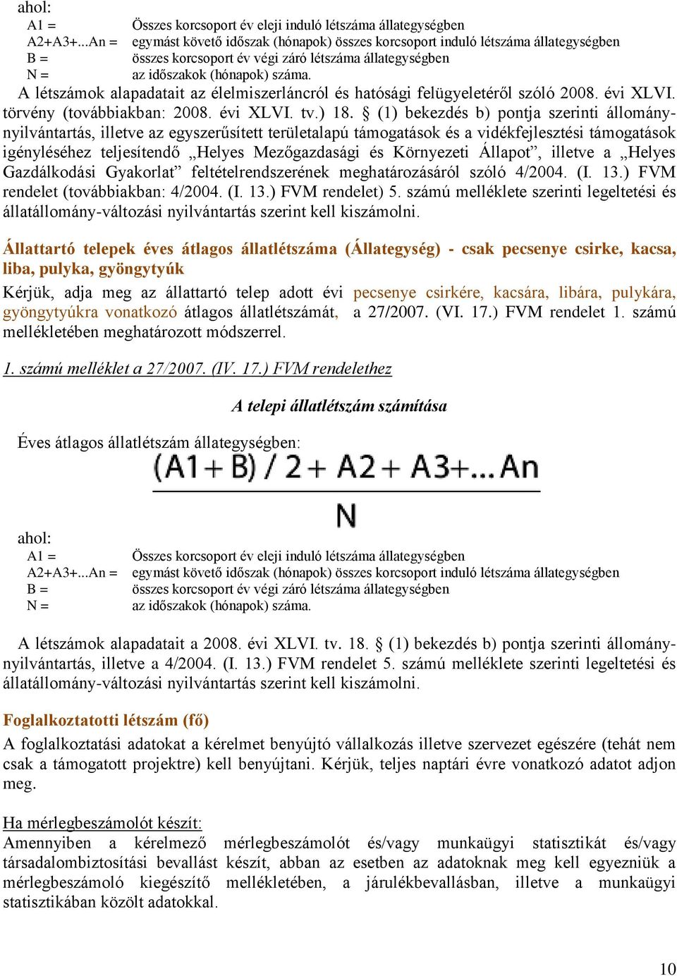 állategységben az időszakok (hónapok) száma. A létszámok alapadatait az élelmiszerláncról és hatósági felügyeletéről szóló 2008. évi XLVI. törvény (továbbiakban: 2008. évi XLVI. tv.) 18.