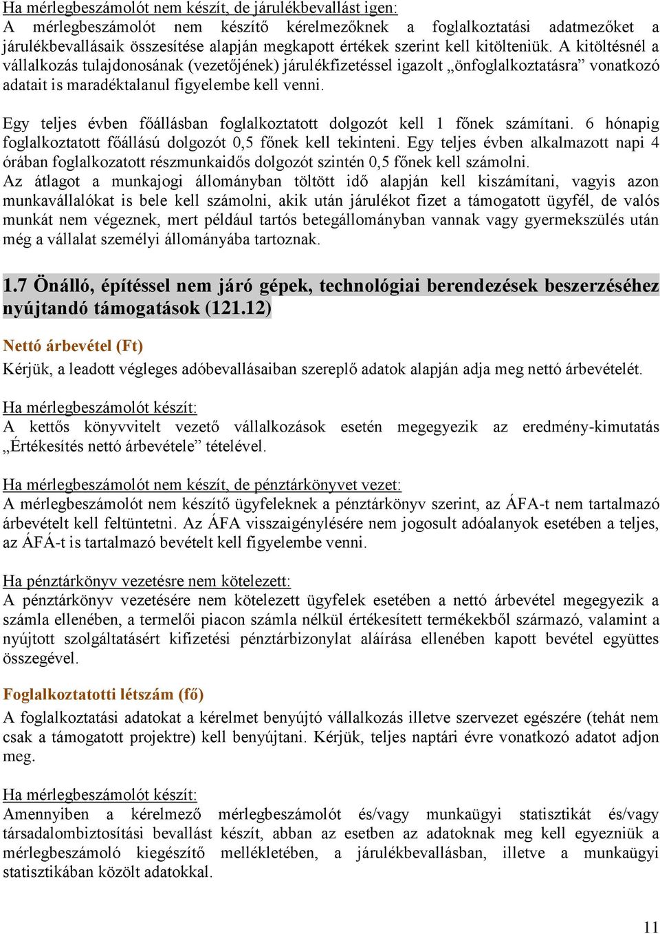 Egy teljes évben főállásban foglalkoztatott dolgozót kell 1 főnek számítani. 6 hónapig foglalkoztatott főállású dolgozót 0,5 főnek kell tekinteni.