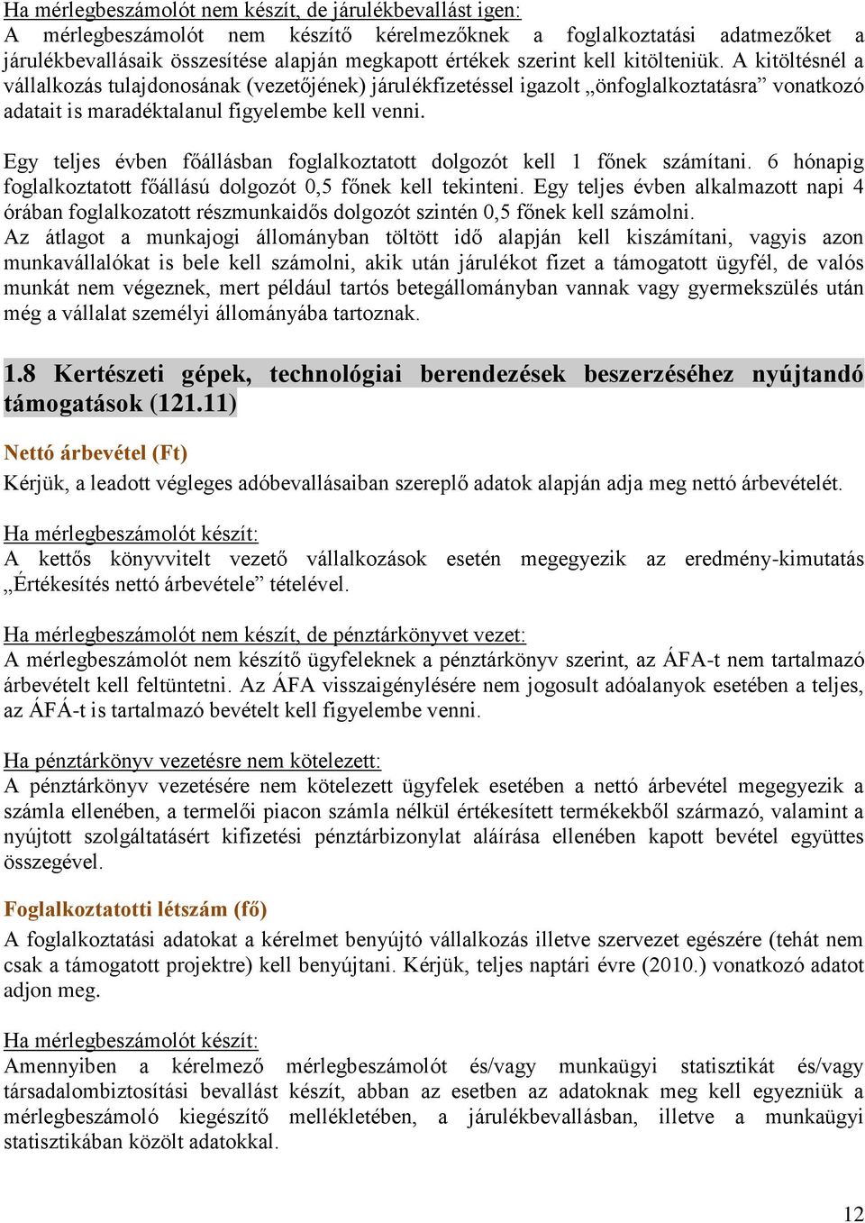 Egy teljes évben főállásban foglalkoztatott dolgozót kell 1 főnek számítani. 6 hónapig foglalkoztatott főállású dolgozót 0,5 főnek kell tekinteni.