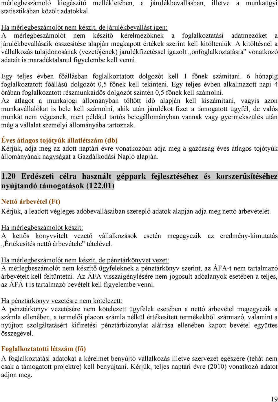 kell kitölteniük. A kitöltésnél a vállalkozás tulajdonosának (vezetőjének) járulékfizetéssel igazolt önfoglalkoztatásra vonatkozó adatait is maradéktalanul figyelembe kell venni.