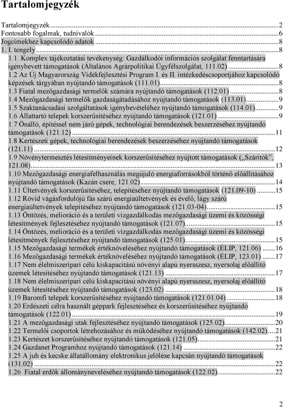 és II. intézkedéscsoportjához kapcsolódó képzések tárgyában nyújtandó támogatások (111.01)... 8 1.3 Fiatal mezőgazdasági termelők számára nyújtandó támogatások (112.01)... 8 1.4 Mezőgazdasági termelők gazdaságátadásához nyújtandó támogatások (113.