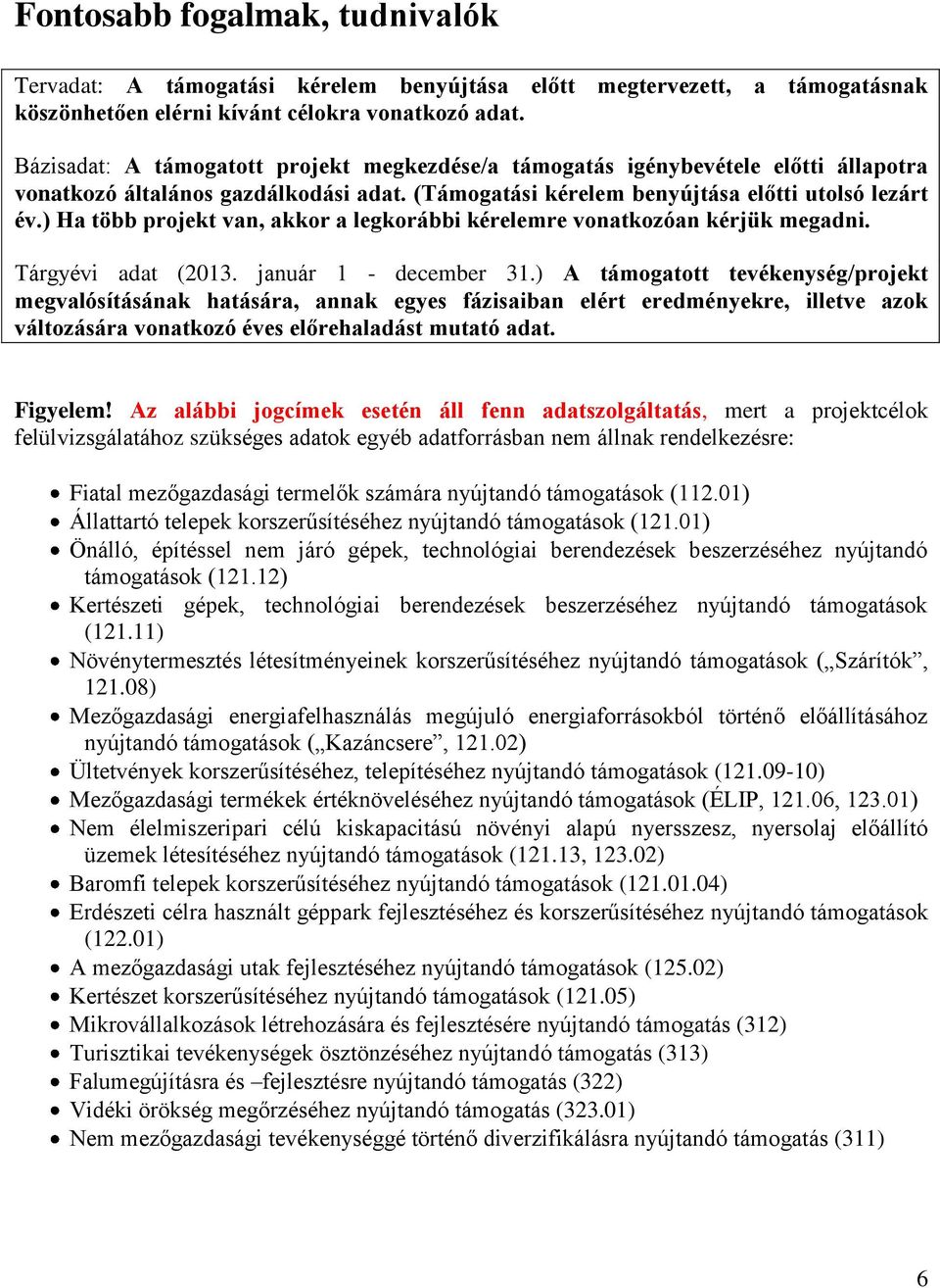 ) Ha több projekt van, akkor a legkorábbi kérelemre vonatkozóan kérjük megadni. Tárgyévi adat (2013. január 1 - december 31.