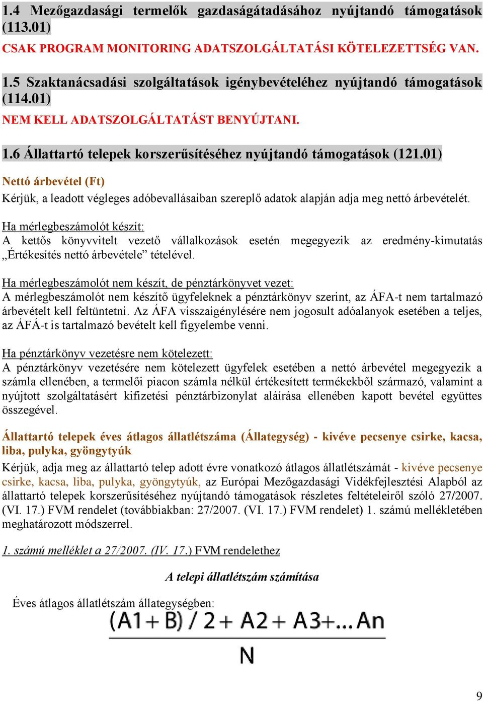 A kettős könyvvitelt vezető vállalkozások esetén megegyezik az eredmény-kimutatás Értékesítés nettó árbevétele tételével.