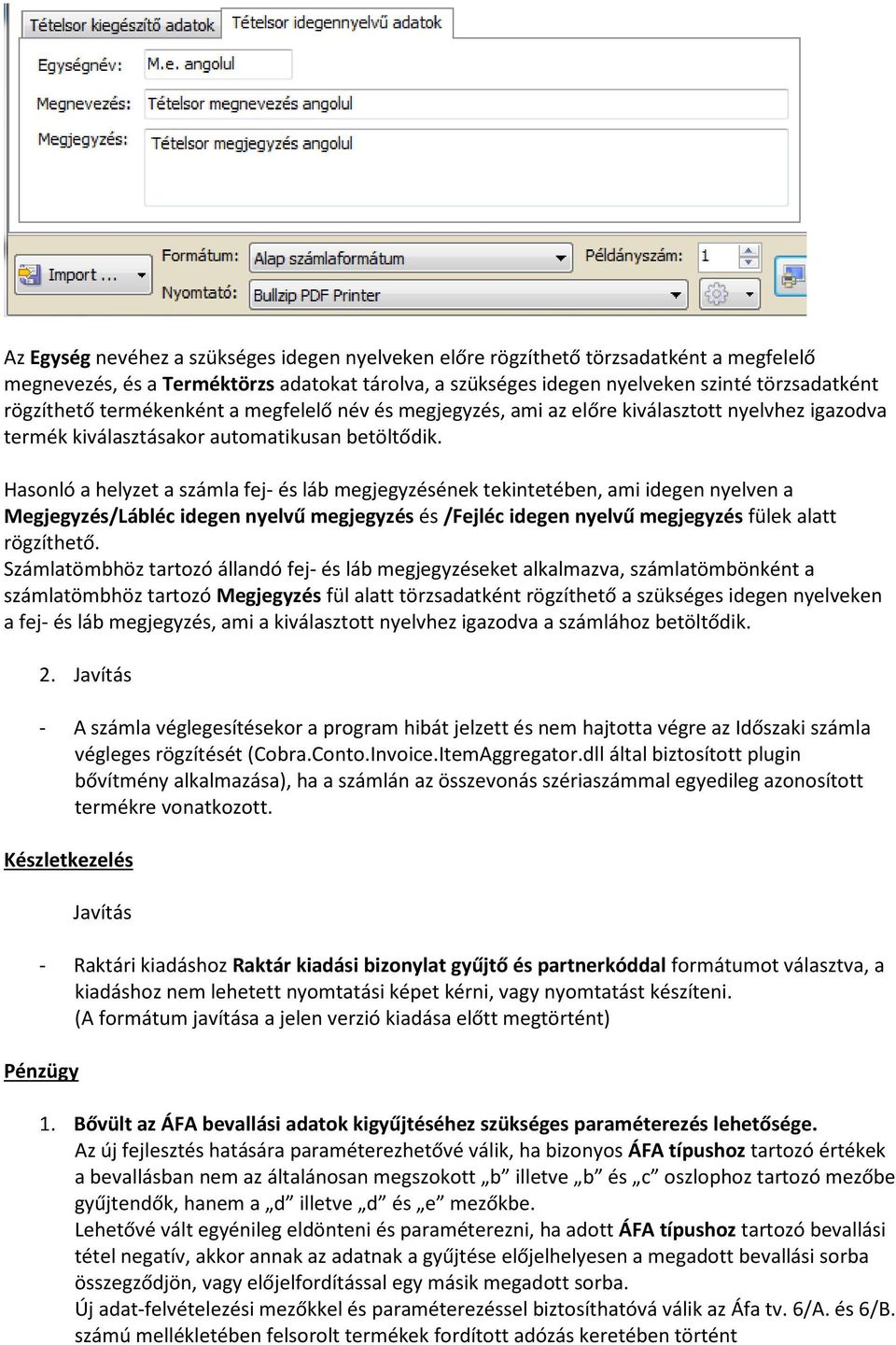 Hasonló a helyzet a számla fej- és láb megjegyzésének tekintetében, ami idegen nyelven a Megjegyzés/Lábléc idegen nyelvű megjegyzés és /Fejléc idegen nyelvű megjegyzés fülek alatt rögzíthető.