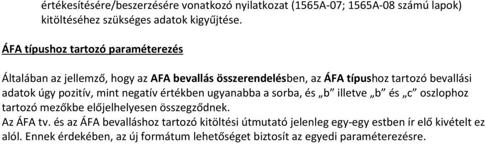 pozitív, mint negatív értékben ugyanabba a sorba, és b illetve b és c oszlophoz tartozó mezőkbe előjelhelyesen összegződnek. Az ÁFA tv.