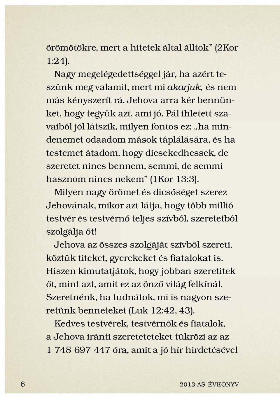 P al ihletett szavaib ol j ol l atszik, milyen fontos ez: ha mindenemet odaadom m asok t apl al as ara, es ha testemet atadom, hogy dicsekedhessek, de szeretet nincs bennem, semmi, de semmi hasznom