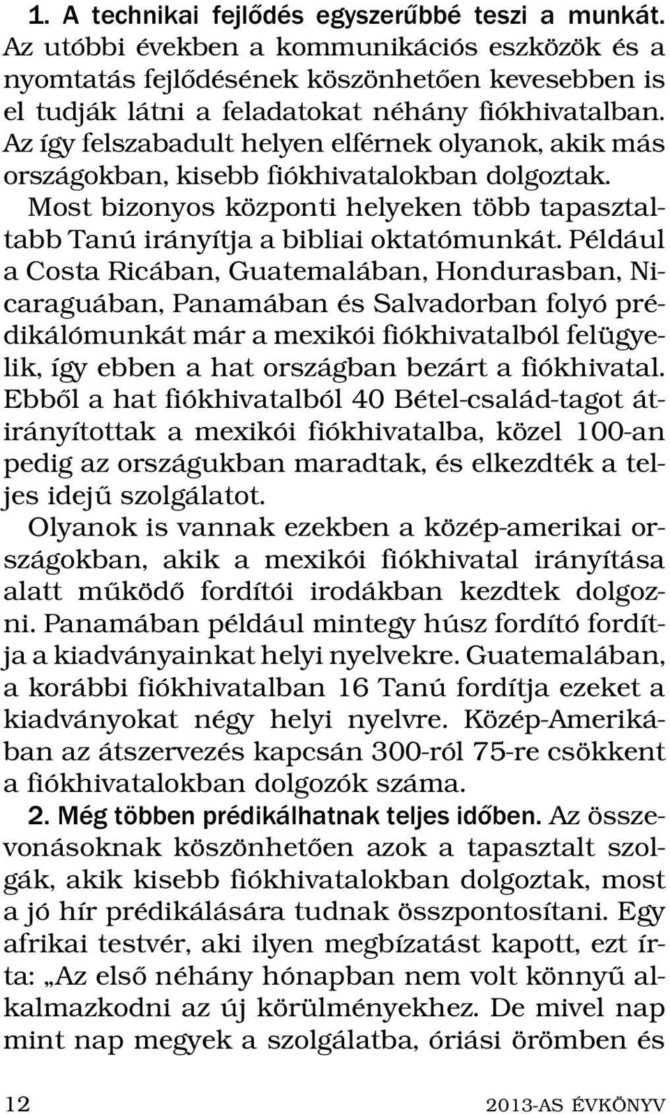 Az ıgy felszabadult helyen elf ernekolyanok,akikm as orsz agokban, kisebb fi okhivatalokban dolgoztak. Most bizonyos kozponti helyeken tobb tapasztaltabb Tan uir any ıtja a bibliai oktat omunk at.