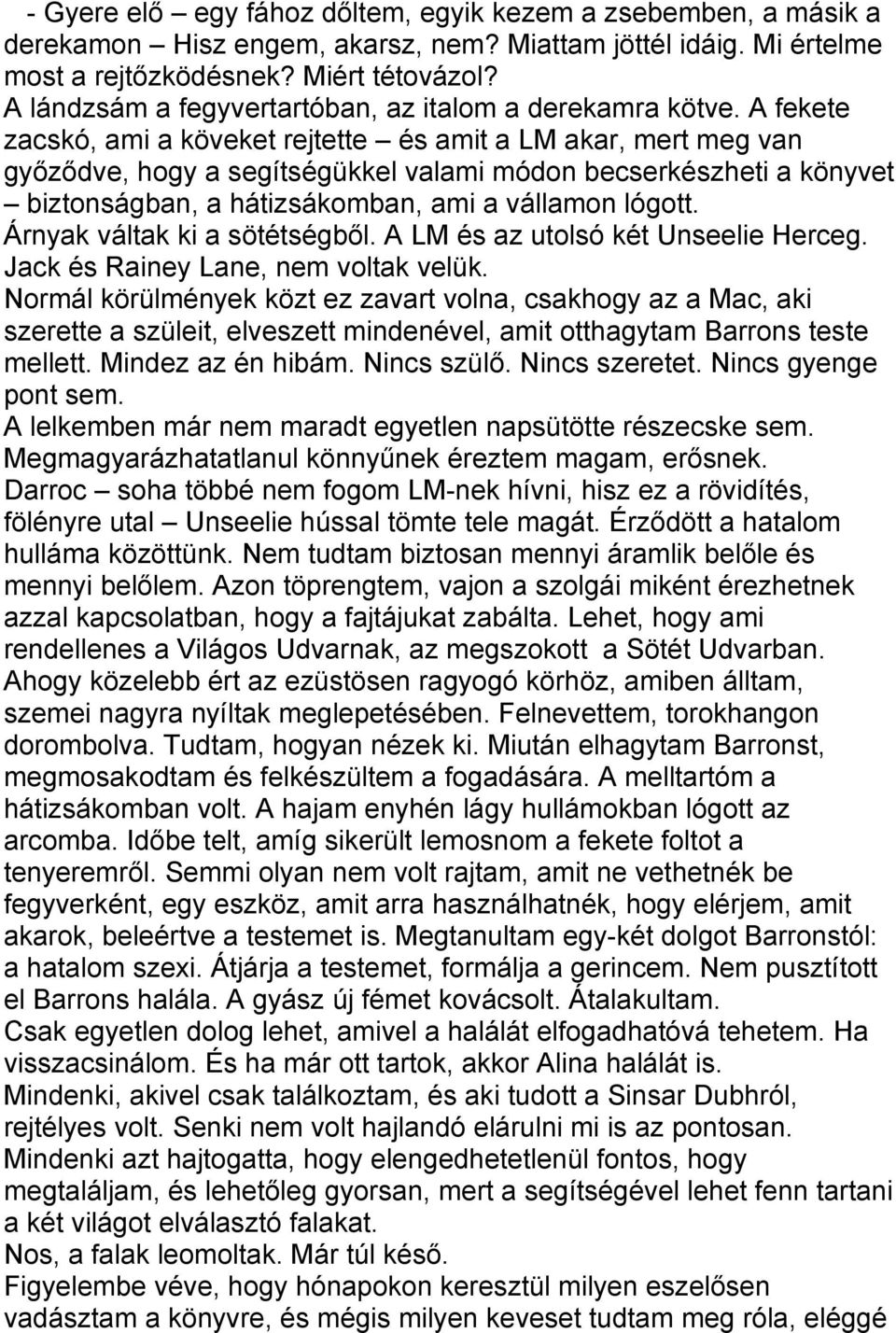 A fekete zacskó, ami a köveket rejtette és amit a LM akar, mert meg van győződve, hogy a segítségükkel valami módon becserkészheti a könyvet biztonságban, a hátizsákomban, ami a vállamon lógott.