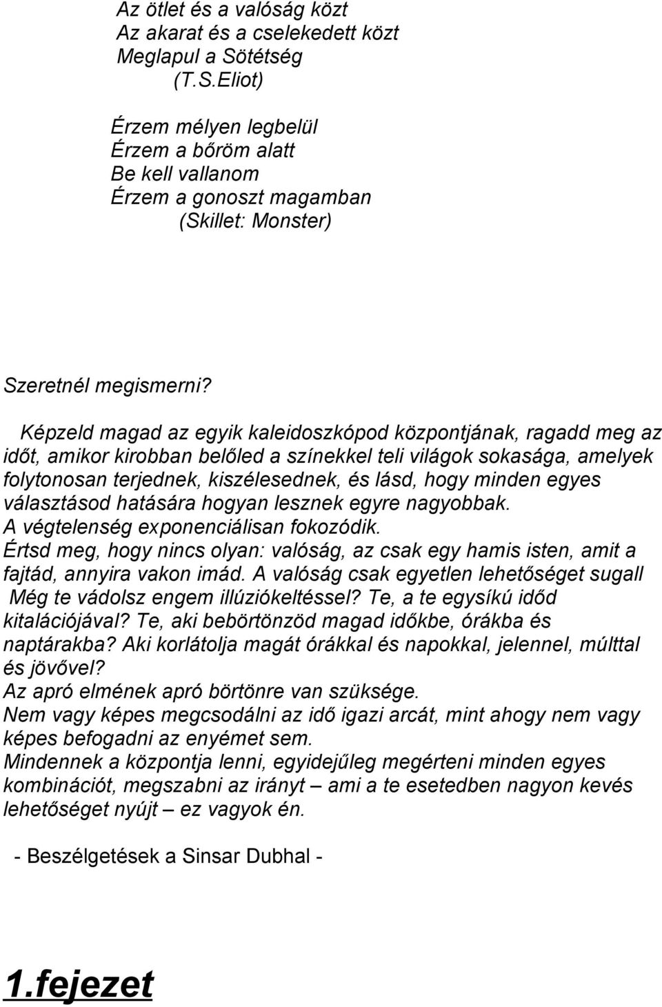 Képzeld magad az egyik kaleidoszkópod központjának, ragadd meg az időt, amikor kirobban belőled a színekkel teli világok sokasága, amelyek folytonosan terjednek, kiszélesednek, és lásd, hogy minden