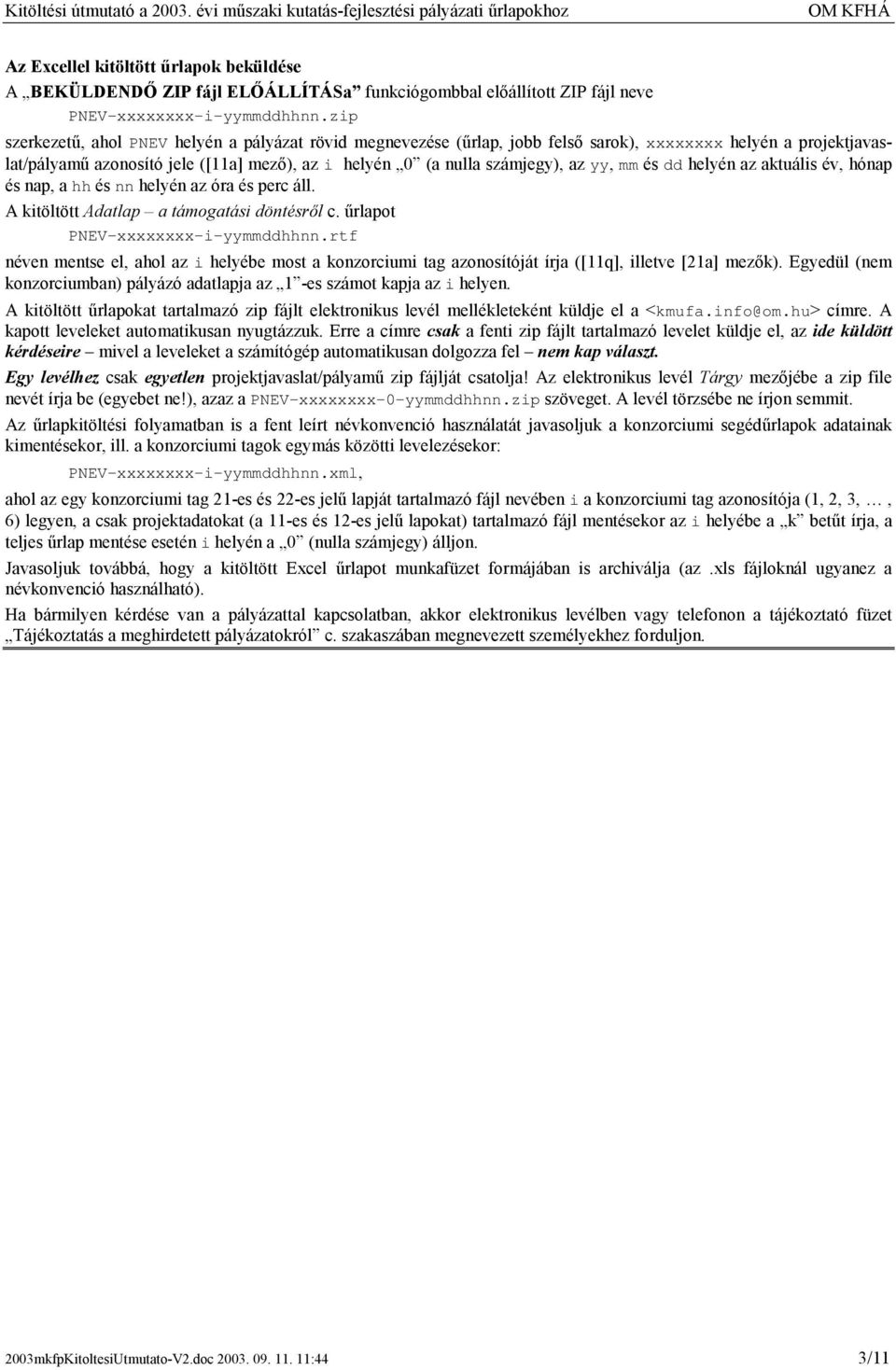 yy, mm és dd helyén az aktuális év, hónap és nap, a hh és nn helyén az óra és perc áll. A kitöltött Adatlap a támogatási döntésről c. űrlapot PNEV-xxxxxxxx-i-yymmddhhnn.