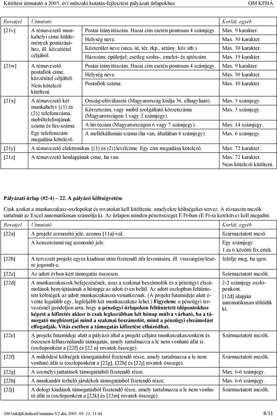 A témavezető postafiók címe, közzététel céljából. Nem kötelező kitölteni. A témavezető két munkahelyi {(1) és (2)} telefonszáma, mobiltelefonjának száma és fax-száma.