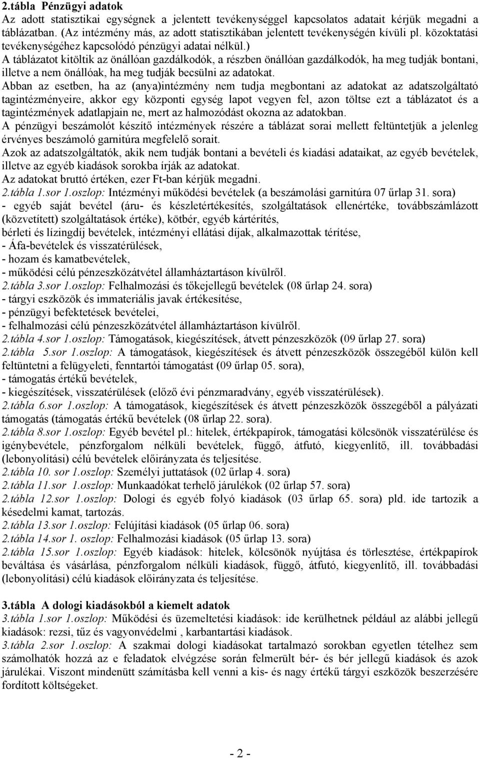 ) A táblázatot kitöltik az önállóan gazdálkodók, a részben önállóan gazdálkodók, ha meg tudják bontani, illetve a nem önállóak, ha meg tudják becsülni az adatokat.