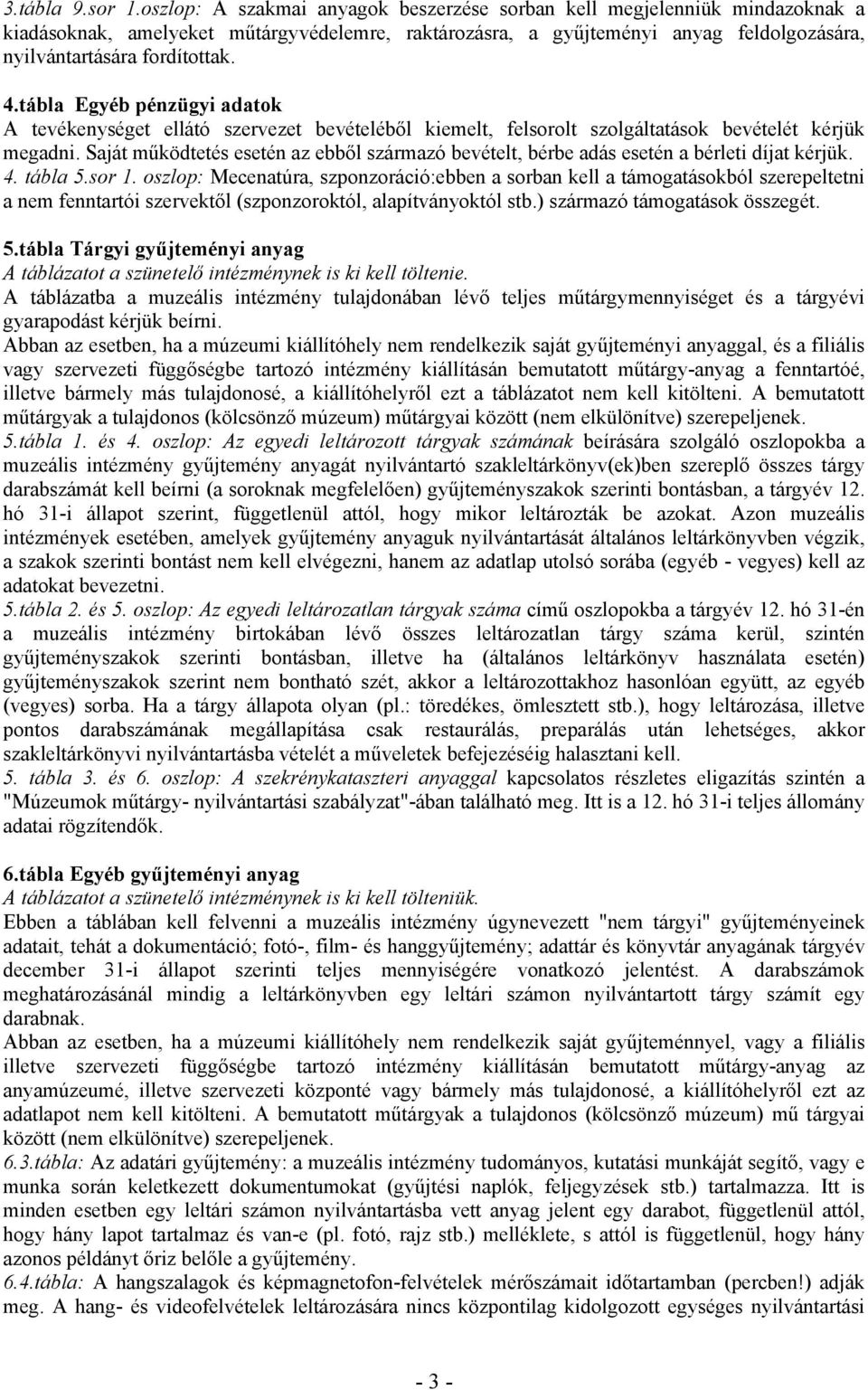 tábla Egyéb pénzügyi adatok A tevékenységet ellátó szervezet bevételéből kiemelt, felsorolt szolgáltatások bevételét kérjük megadni.