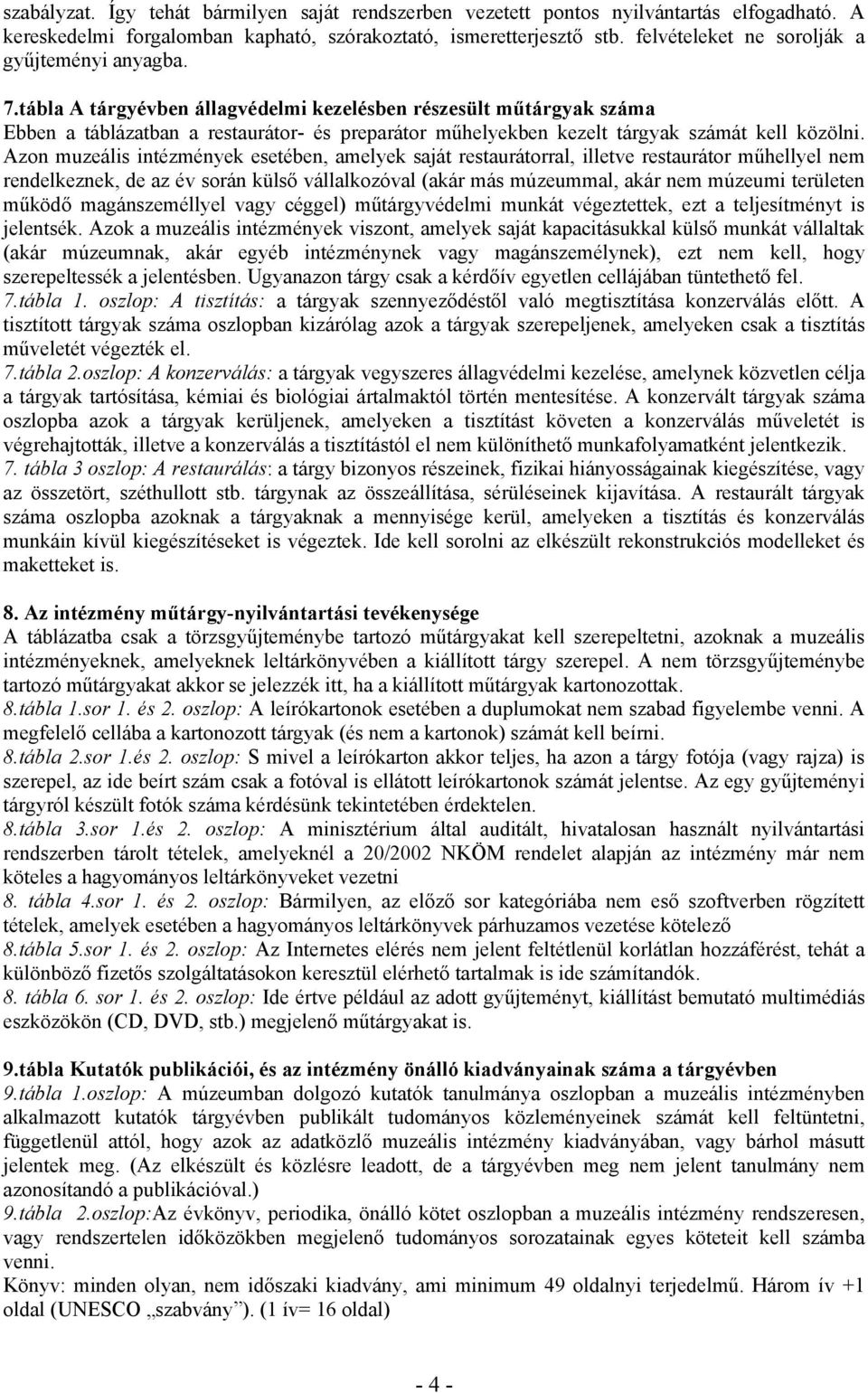 tábla A tárgyévben állagvédelmi kezelésben részesült műtárgyak száma Ebben a táblázatban a restaurátor- és preparátor műhelyekben kezelt tárgyak számát kell közölni.