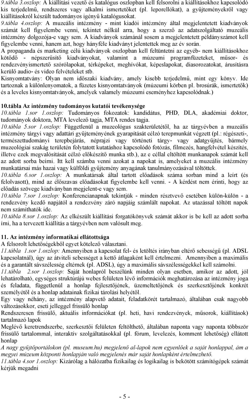 oszlop: A muzeális intézmény - mint kiadói intézmény által megjelentetett kiadványok számát kell figyelembe venni, tekintet nélkül arra, hogy a szerző az adatszolgáltató muzeális intézmény