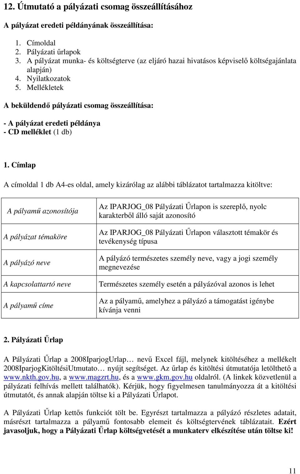 Mellékletek A beküldendı pályázati csomag összeállítása: - A pályázat eredeti példánya - CD melléklet (1 db) 1.