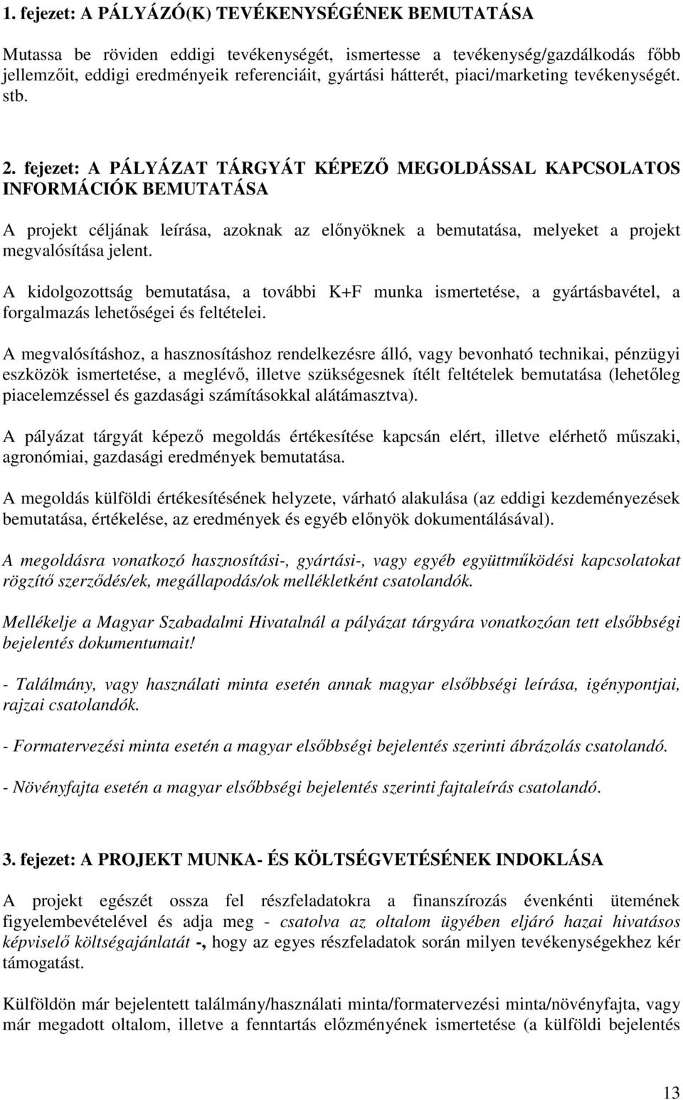 fejezet: A PÁLYÁZAT TÁRGYÁT KÉPEZİ MEGOLDÁSSAL KAPCSOLATOS INFORMÁCIÓK BEMUTATÁSA A projekt céljának leírása, azoknak az elınyöknek a bemutatása, melyeket a projekt megvalósítása jelent.