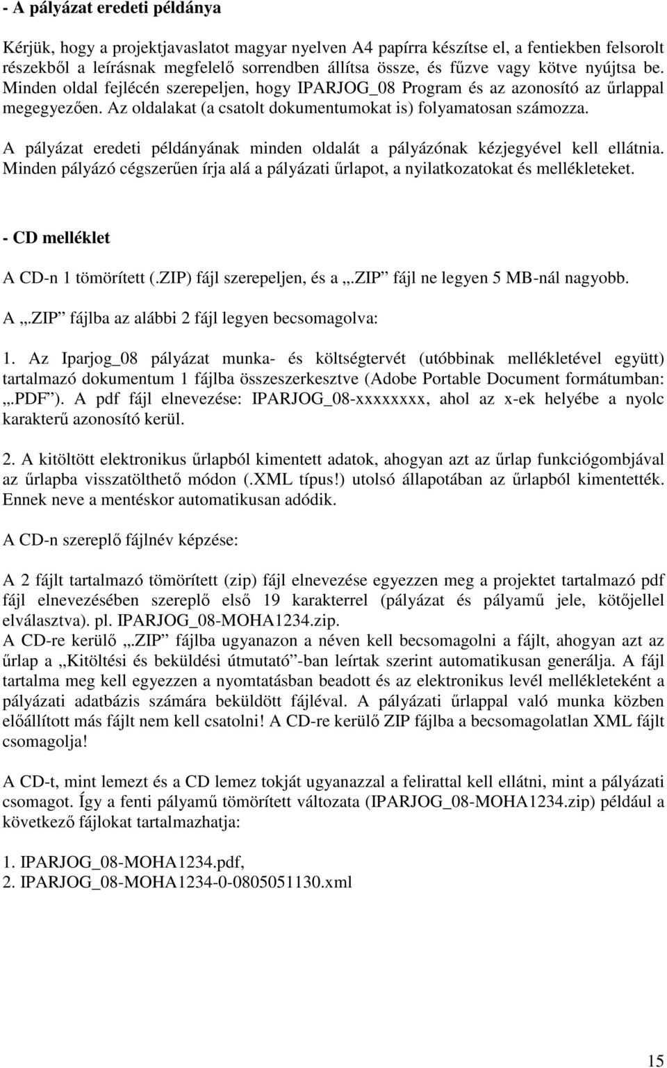 A pályázat eredeti példányának minden oldalát a pályázónak kézjegyével kell ellátnia. Minden pályázó cégszerően írja alá a pályázati őrlapot, a nyilatkozatokat és mellékleteket.