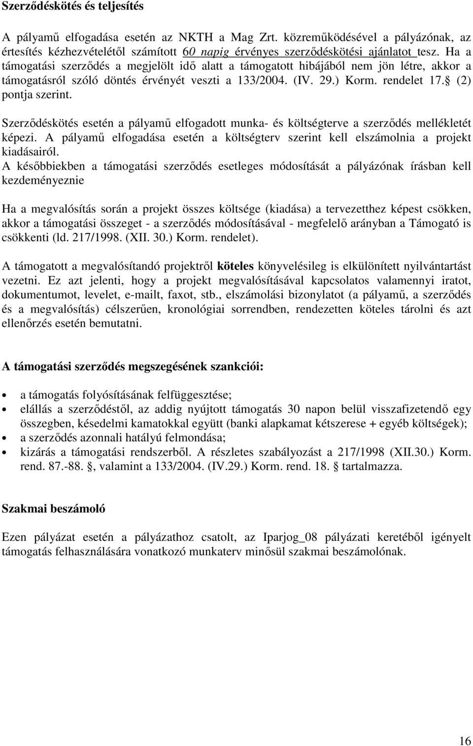 Szerzıdéskötés esetén a pályamő elfogadott munka- és költségterve a szerzıdés mellékletét képezi. A pályamő elfogadása esetén a költségterv szerint kell elszámolnia a projekt kiadásairól.