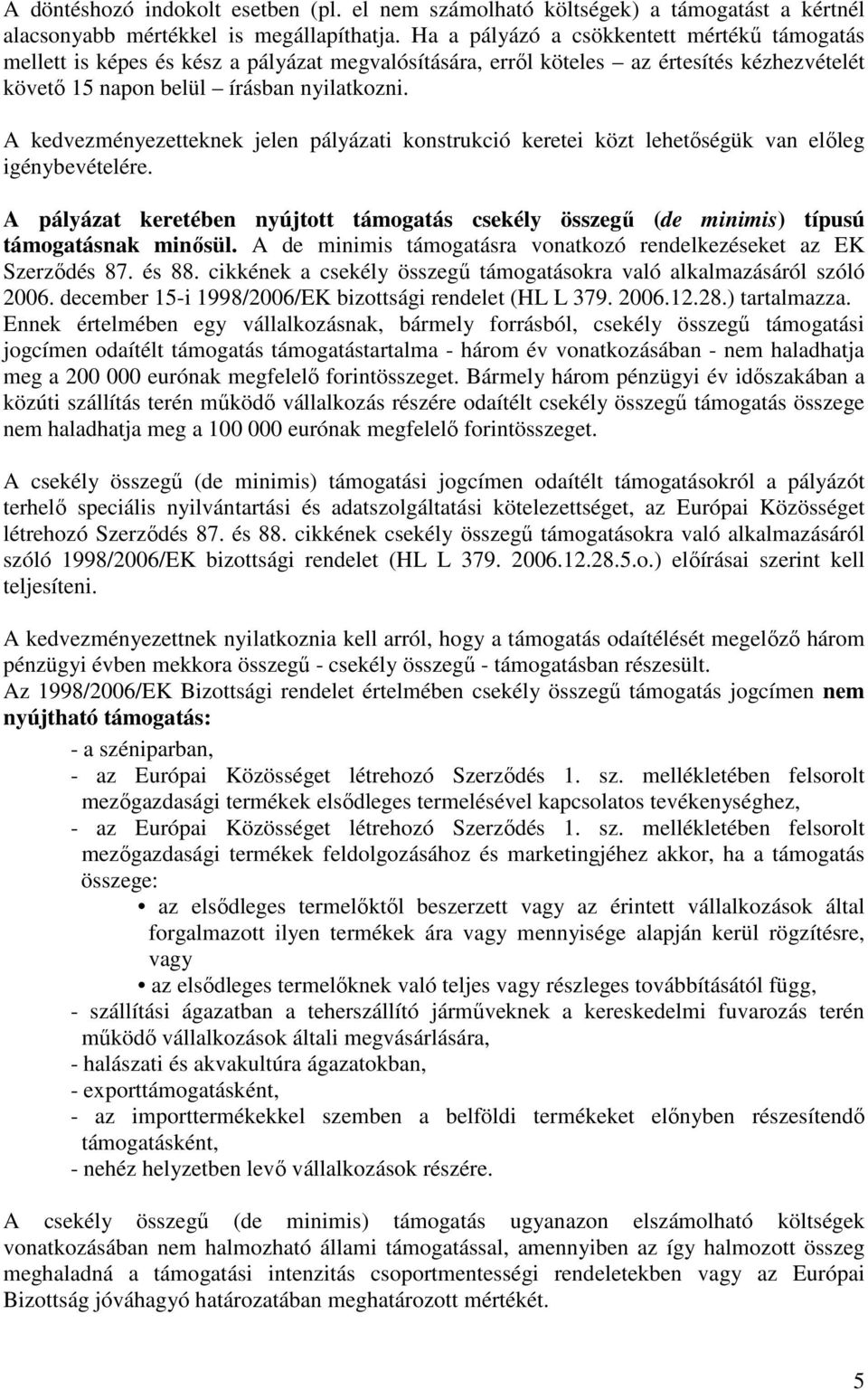 A kedvezményezetteknek jelen pályázati konstrukció keretei közt lehetıségük van elıleg igénybevételére.