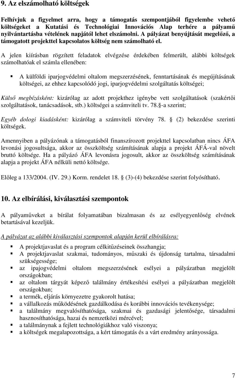 A jelen kiírásban rögzített feladatok elvégzése érdekében felmerült, alábbi költségek számolhatóak el számla ellenében: A külföldi iparjogvédelmi oltalom megszerzésének, fenntartásának és