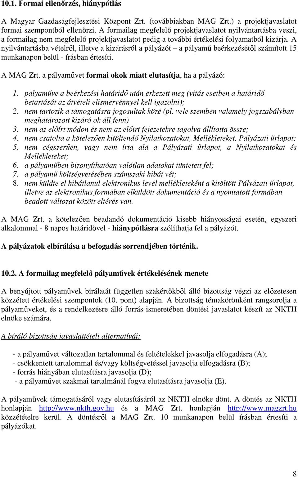 A nyilvántartásba vételrıl, illetve a kizárásról a pályázót a pályamő beérkezésétıl számított 15 munkanapon belül - írásban értesíti. A MAG Zrt.