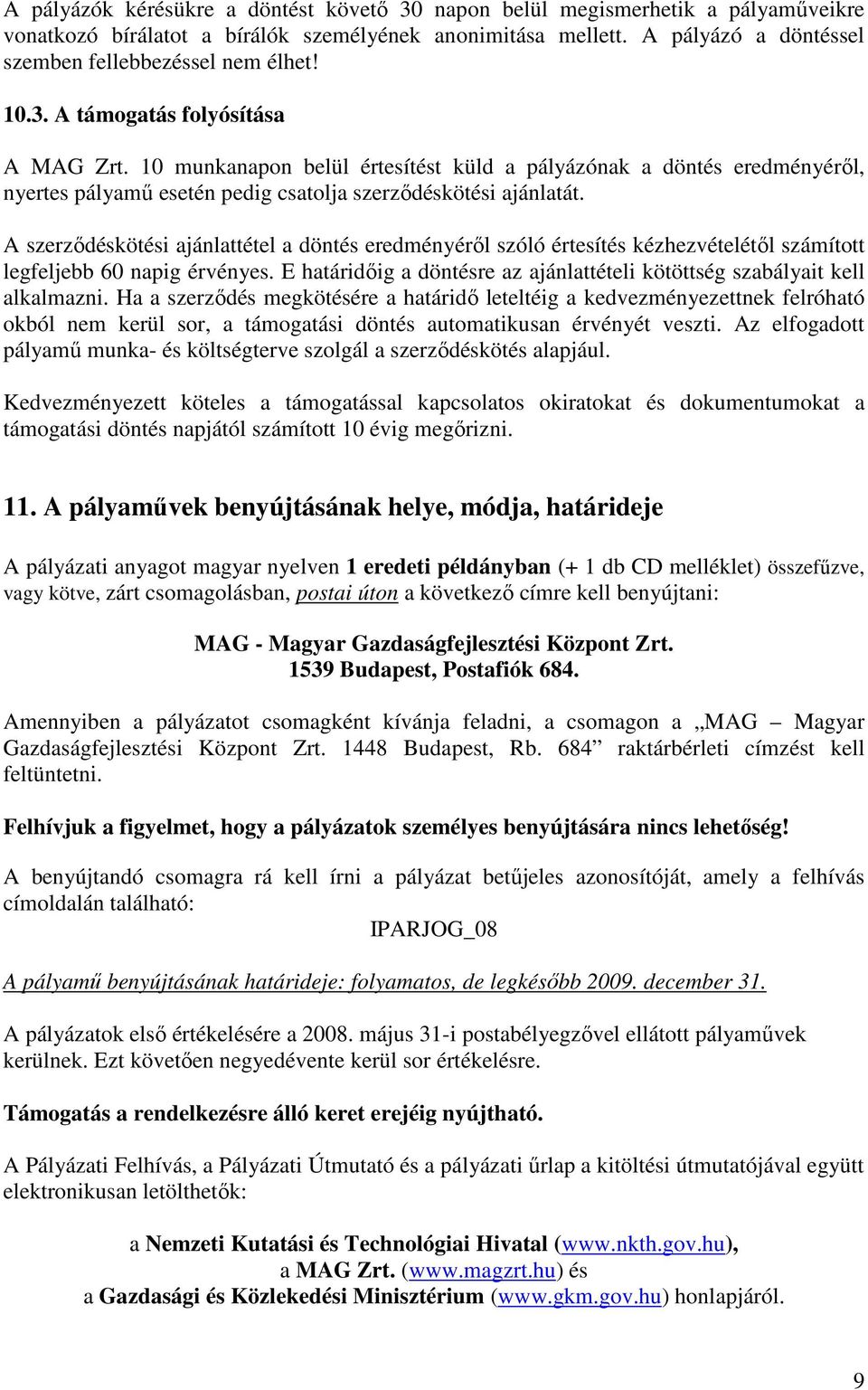 10 munkanapon belül értesítést küld a pályázónak a döntés eredményérıl, nyertes pályamő esetén pedig csatolja szerzıdéskötési ajánlatát.