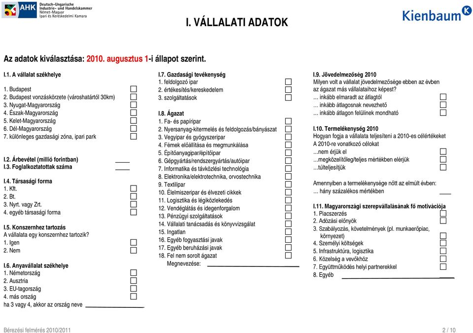 3. Nyrt. vagy Zrt. 4. egyéb társasági forma I.5. Konszernhez tartozás A vállalata egy konszernhez tartozik? 1. Igen 2. Nem I.6. Anyavállalat székhelye 1. Németország 2. Ausztria 3. EU-tagország 4.