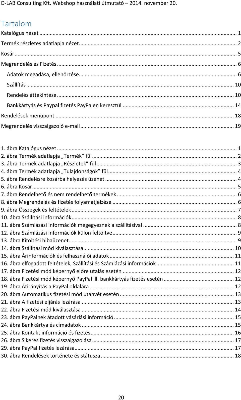 ábra Termék adatlapja Részletek fül... 3 4. ábra Termék adatlapja Tulajdonságok fül... 4 5. ábra Rendelésre kosárba helyezés üzenet... 4 6. ábra Kosár... 5 7.