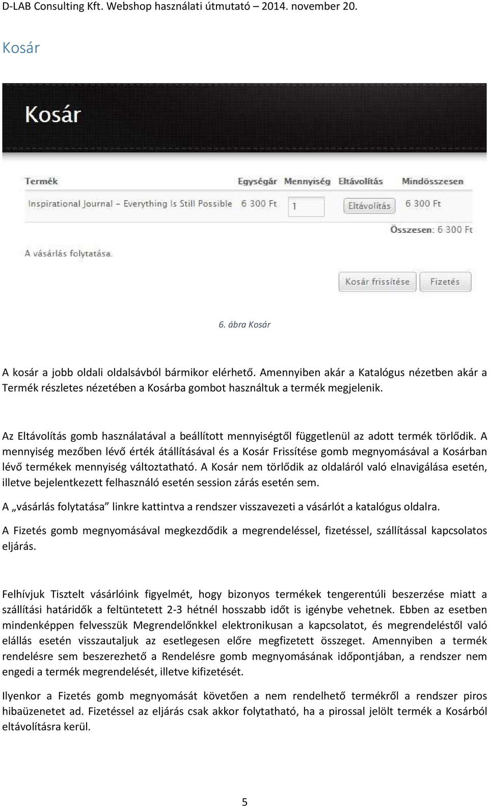 A mennyiség mezőben lévő érték átállításával és a Kosár Frissítése gomb megnyomásával a Kosárban lévő termékek mennyiség változtatható.